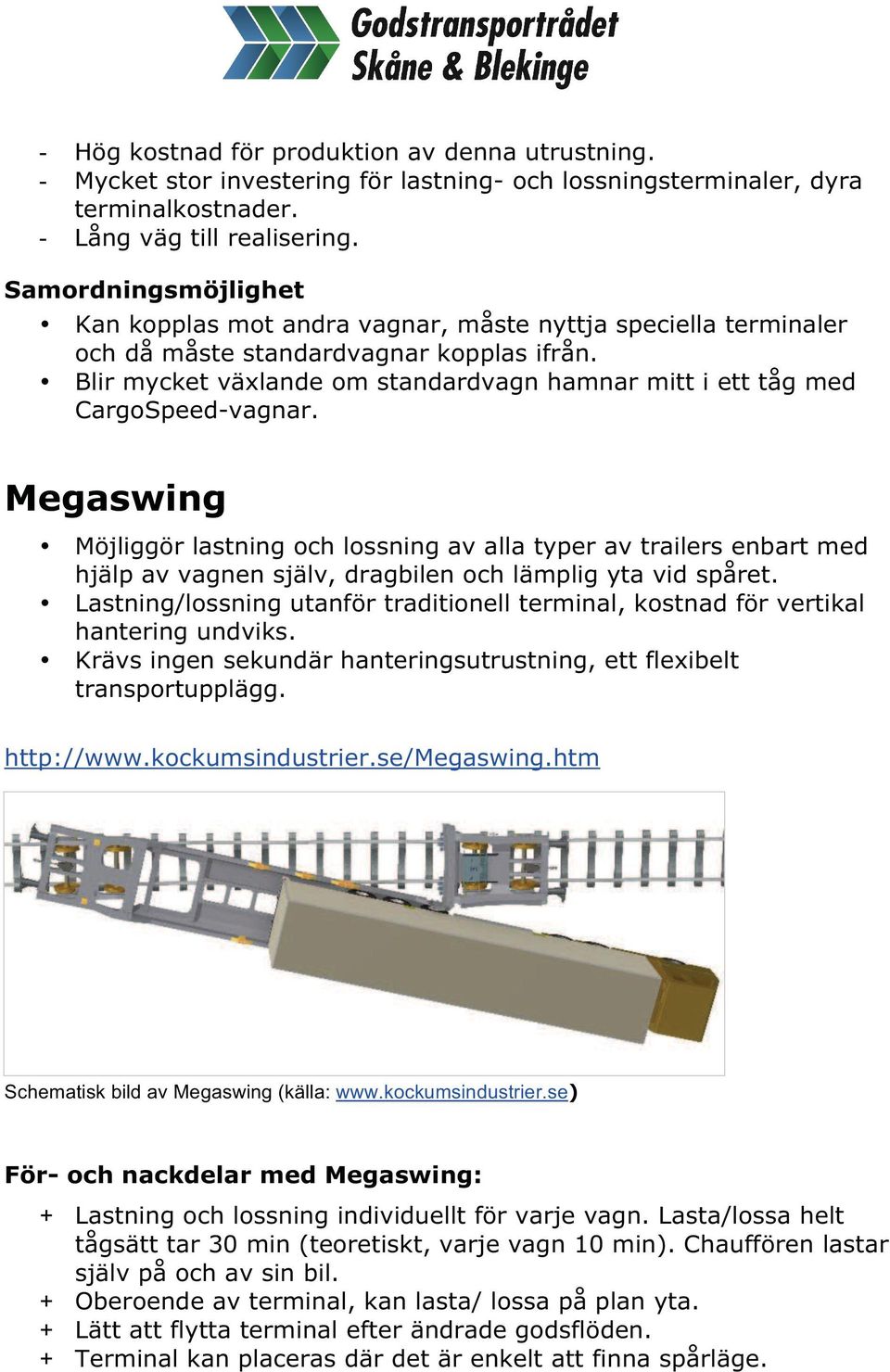 Megaswing Möjliggör lastning och lossning av alla typer av trailers enbart med hjälp av vagnen själv, dragbilen och lämplig yta vid spåret.