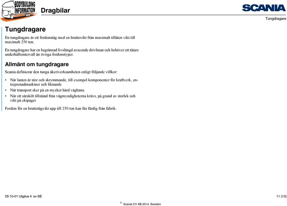 Allmänt om tungdragare Scania definierar den tunga åkeriverksamheten enligt följande villkor: När lasten är stor och skrymmande, till exempel komponenter för kraftverk,