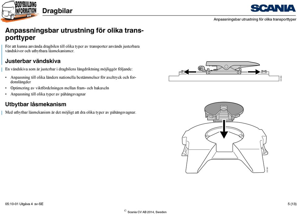 Justerbar vändskiva En vändskiva som är justerbar i dragbilens längdriktning möjliggör följande: Anpassning till olika länders nationella bestämmelser för