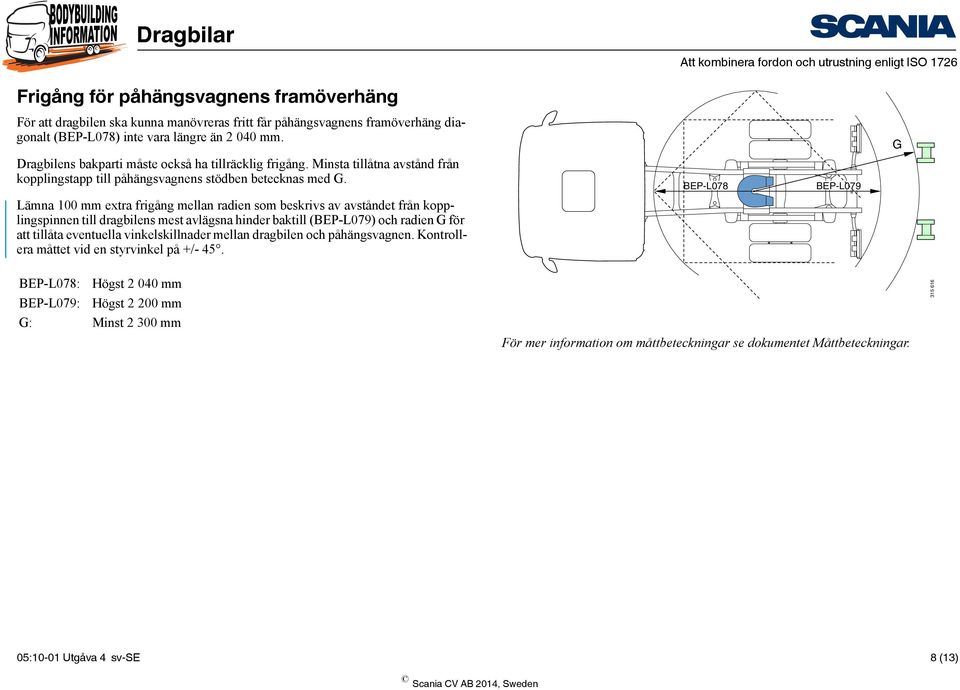 Lämna 100 mm extra frigång mellan radien som beskrivs av avståndet från kopplingspinnen till dragbilens mest avlägsna hinder baktill (BEP-L079) och radien G för att tillåta eventuella