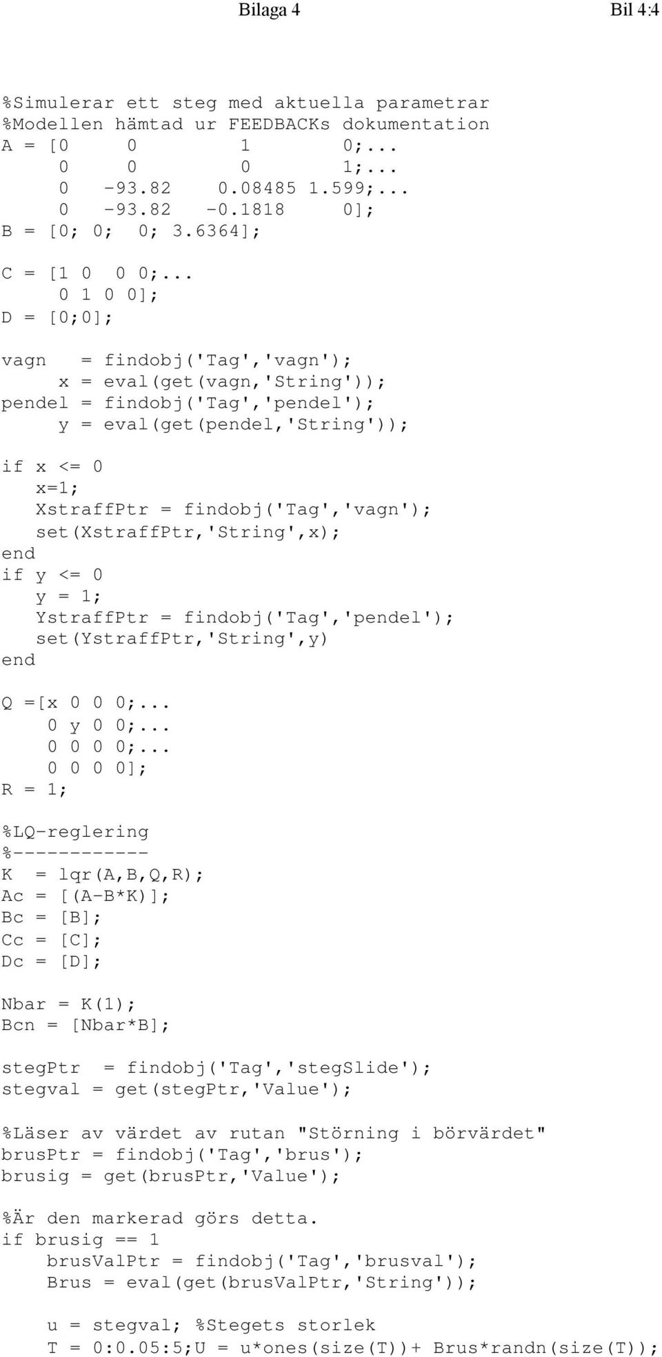 .. 0 1 0 0]; D = [0;0]; vagn = findobj('tag','vagn'); x = eval(get(vagn,'string')); pel = findobj('tag','pel'); y = eval(get(pel,'string')); if x <= 0 x=1; XstraffPtr = findobj('tag','vagn');