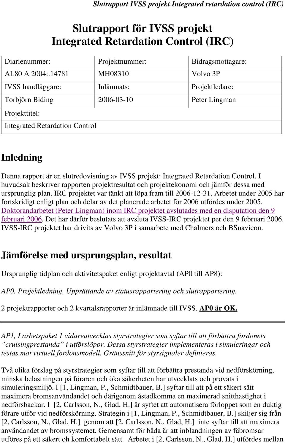 av IVSS projekt: Integrated Retardation Control. I huvudsak beskriver rapporten projektresultat och projektekonomi och jämför dessa med ursprunglig plan.