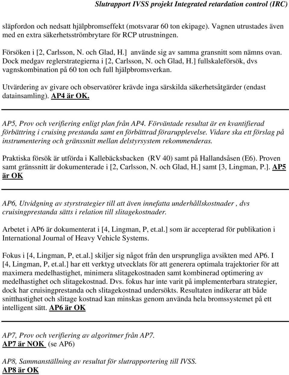 Utvärdering av givare och observatörer krävde inga särskilda säkerhetsåtgärder (endast datainsamling). AP4 är OK. AP5, Prov och verifiering enligt plan från AP4.
