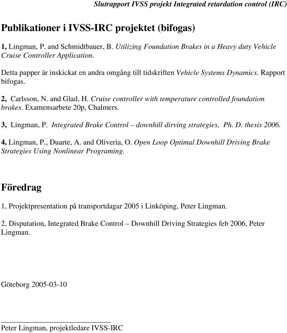 Examensarbete 20p, Chalmers. 3, Lingman, P. Integrated Brake Control downhill dirving strategies, Ph. D. thesis 2006. 4, Lingman, P., Duarte, A. and Oliveria, O.