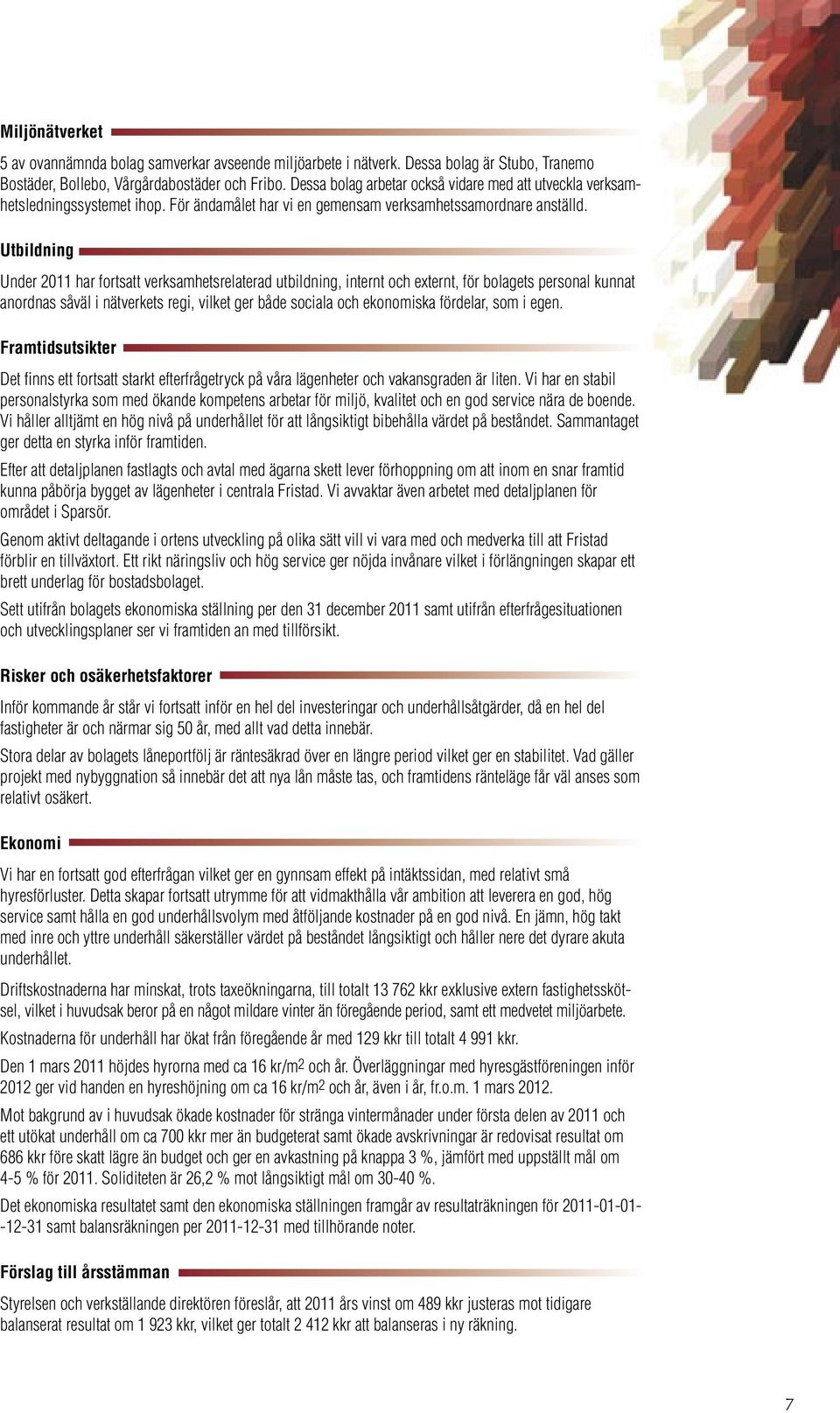 Utbildning Under 2011 har fortsatt verksamhetsrelaterad utbildning, internt och externt, för bolagets personal kunnat anordnas såväl i nätverkets regi, vilket ger både sociala och ekonomiska