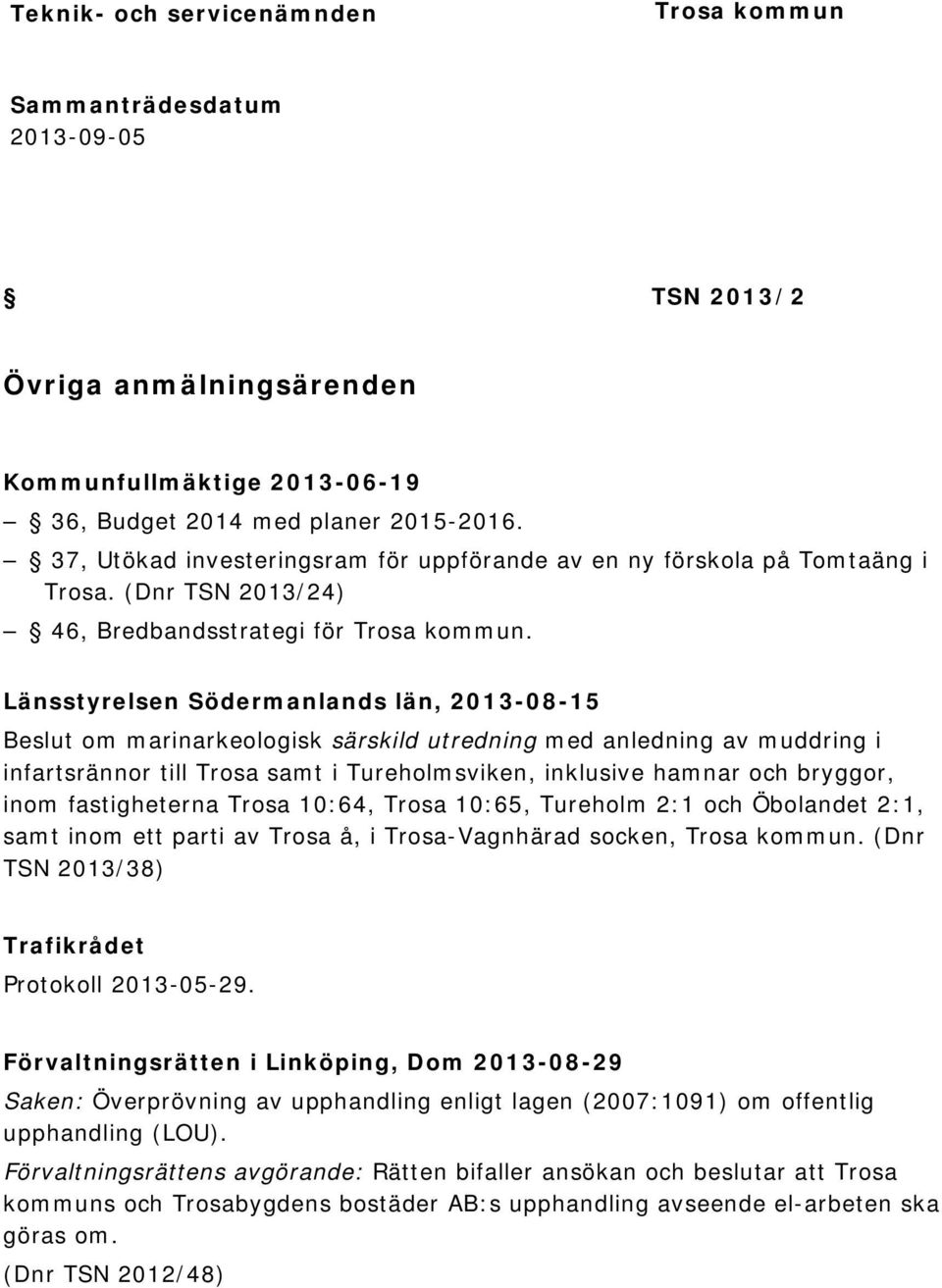 Länsstyrelsen Södermanlands län, 2013-08-15 Beslut om marinarkeologisk särskild utredning med anledning av muddring i infartsrännor till Trosa samt i Tureholmsviken, inklusive hamnar och bryggor,