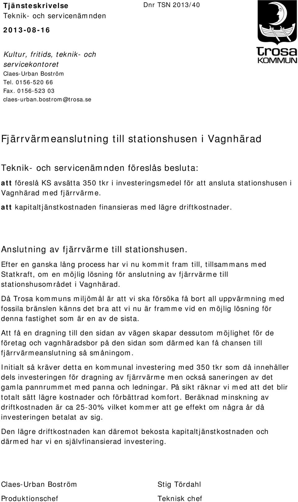 fjärrvärme. att kapitaltjänstkostnaden finansieras med lägre driftkostnader. Anslutning av fjärrvärme till stationshusen.