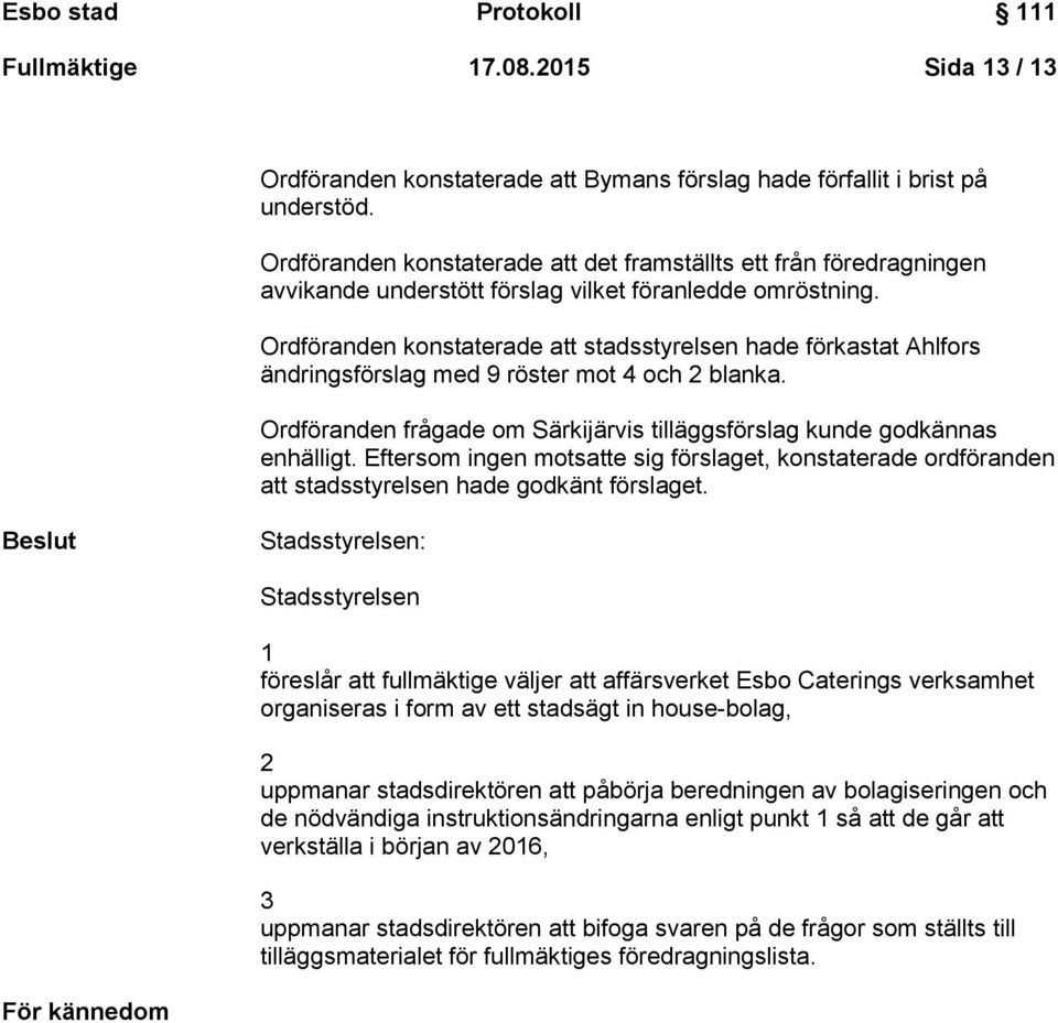 Ordföranden konstaterade att stadsstyrelsen hade förkastat Ahlfors ändringsförslag med 9 röster mot 4 och 2 blanka. Ordföranden frågade om Särkijärvis tilläggsförslag kunde godkännas enhälligt.