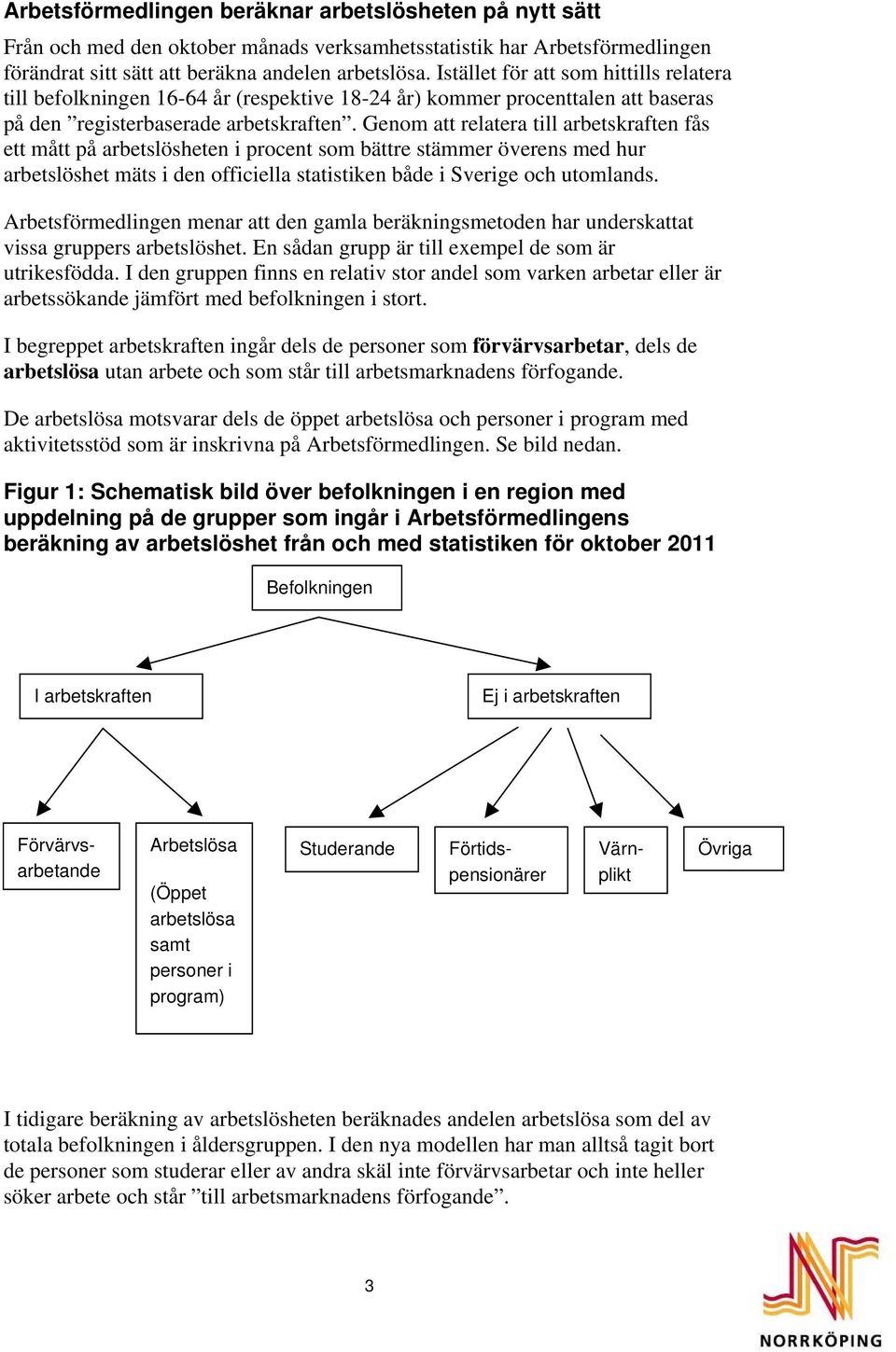 Genom att relatera till arbetskraften fås ett mått på arbetslösheten i procent som bättre stämmer överens med hur arbetslöshet mäts i den officiella statistiken både i Sverige och utomlands.