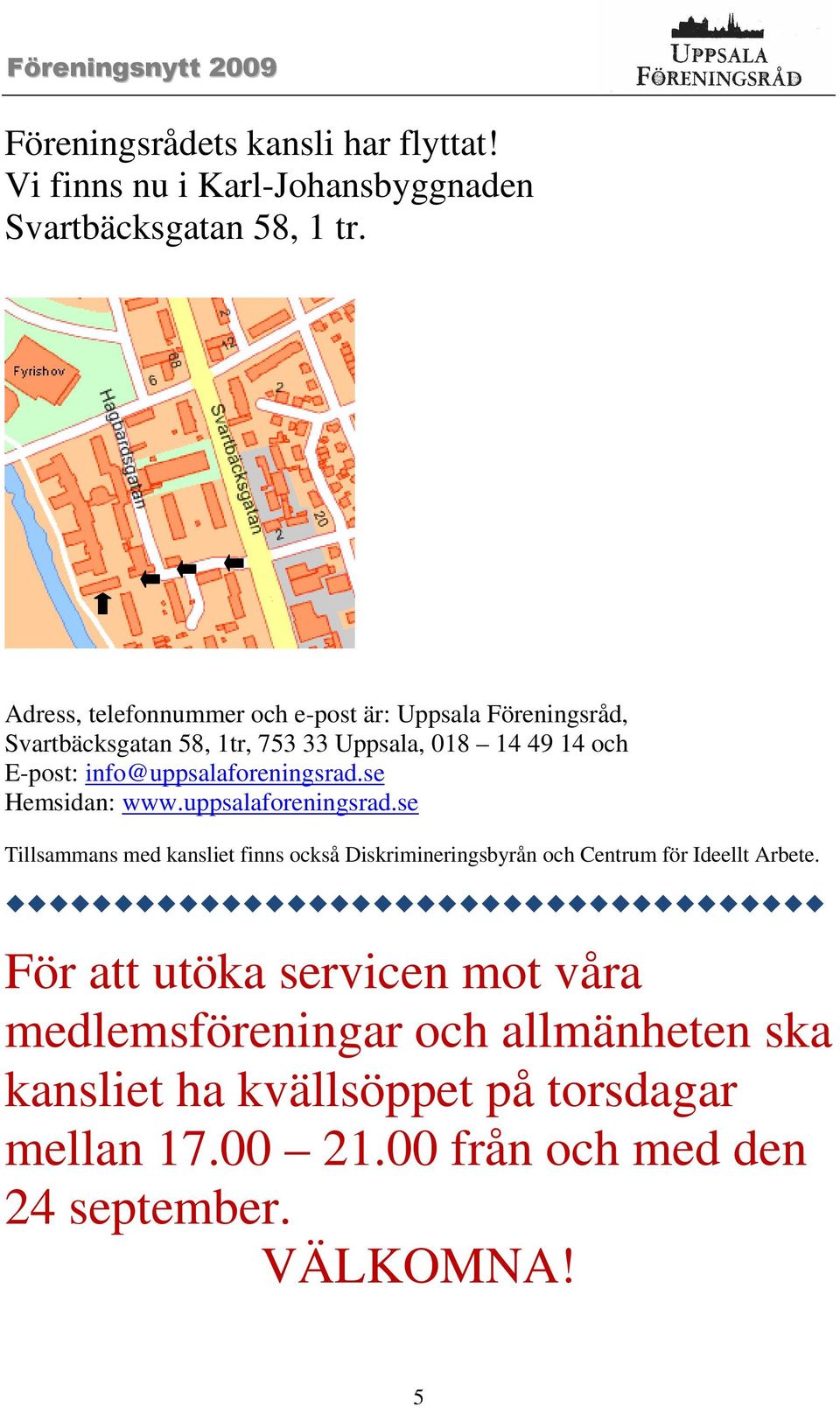 info@uppsalaforeningsrad.se Hemsidan: www.uppsalaforeningsrad.se Tillsammans med kansliet finns också Diskrimineringsbyrån och Centrum för Ideellt Arbete.