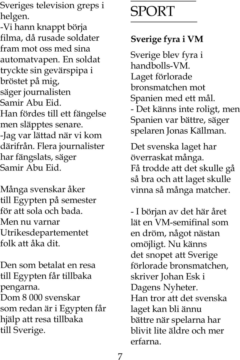 Flera journalister har fängslats, säger Samir Abu Eid. Många svenskar åker till Egypten på semester för att sola och bada. Men nu varnar Utrikesdepartementet folk att åka dit.