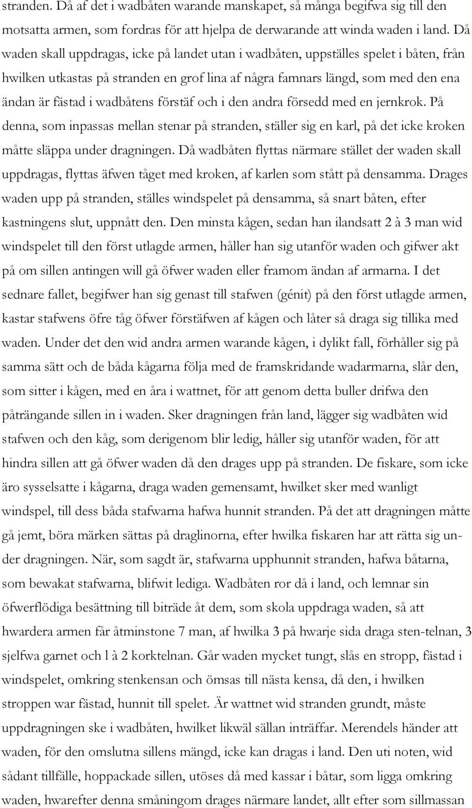 förstäf och i den andra försedd med en jernkrok. På denna, som inpassas mellan stenar på stranden, ställer sig en karl, på det icke kroken måtte släppa under dragningen.