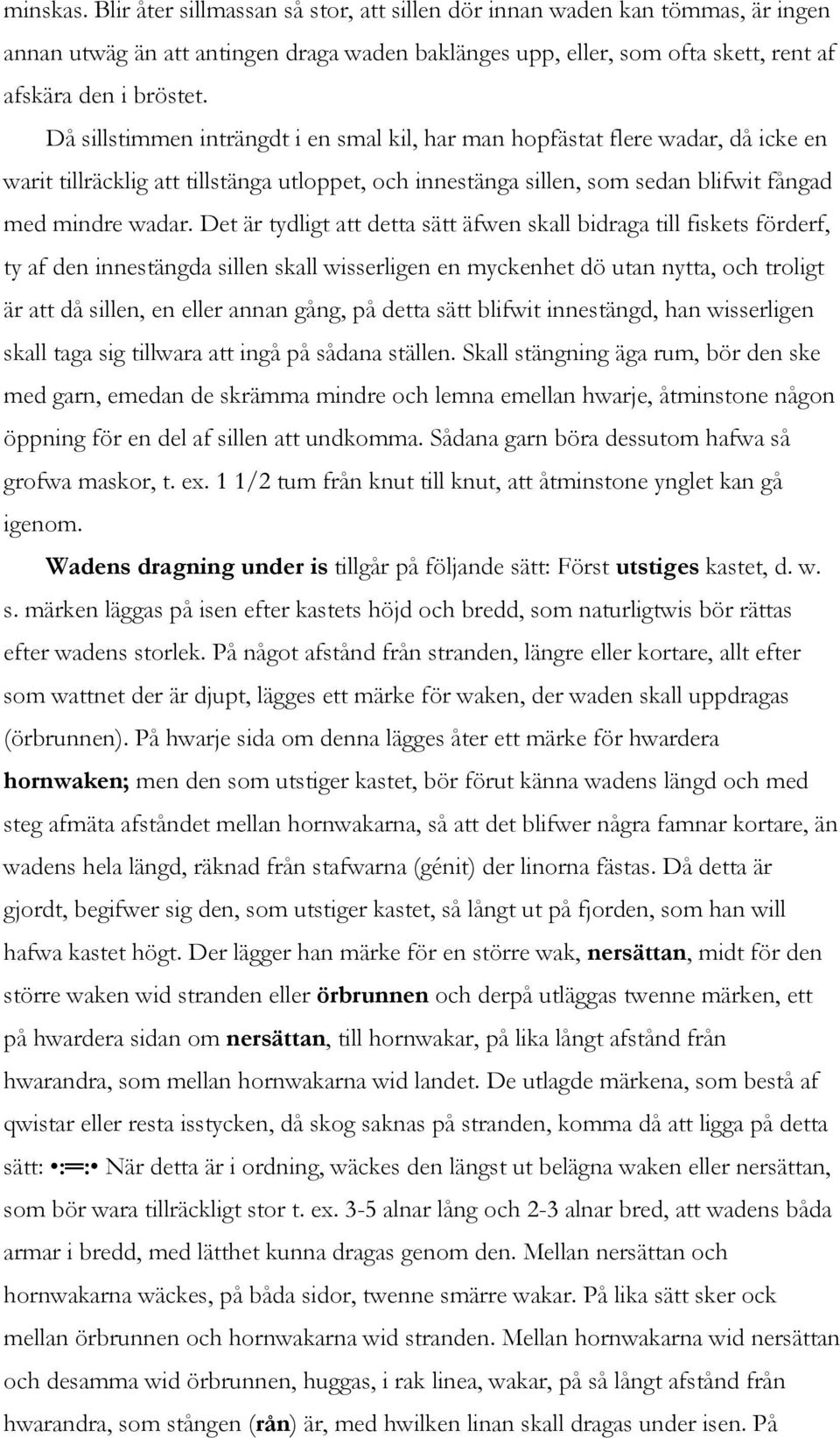 Det är tydligt att detta sätt äfwen skall bidraga till fiskets förderf, ty af den innestängda sillen skall wisserligen en myckenhet dö utan nytta, och troligt är att då sillen, en eller annan gång,