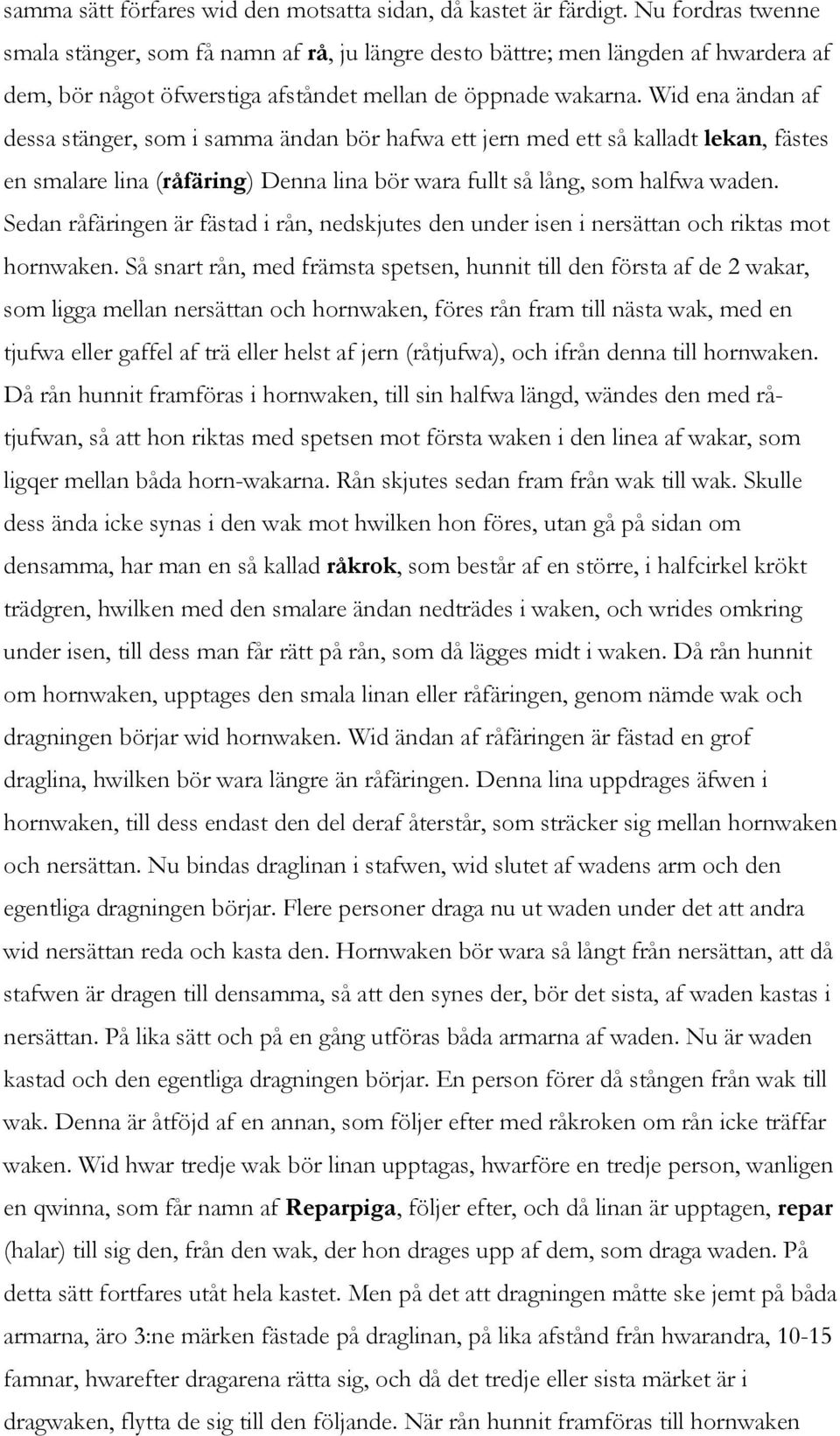 Wid ena ändan af dessa stänger, som i samma ändan bör hafwa ett jern med ett så kalladt lekan, fästes en smalare lina (råfäring) Denna lina bör wara fullt så lång, som halfwa waden.