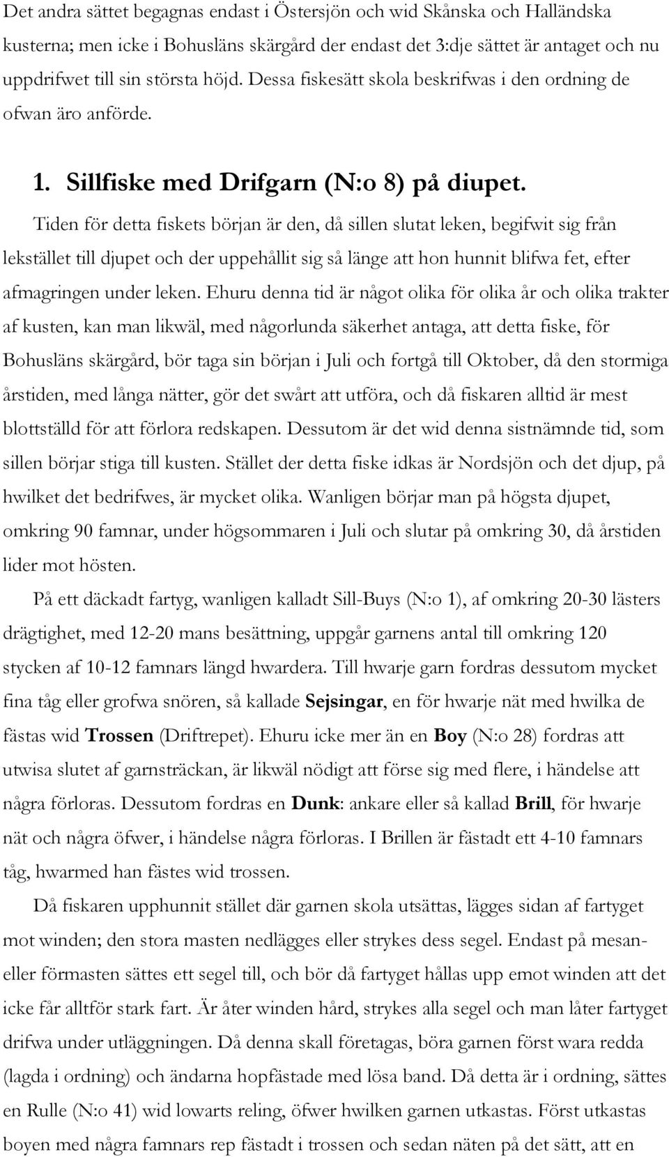 Tiden för detta fiskets början är den, då sillen slutat leken, begifwit sig från lekstället till djupet och der uppehållit sig så länge att hon hunnit blifwa fet, efter afmagringen under leken.