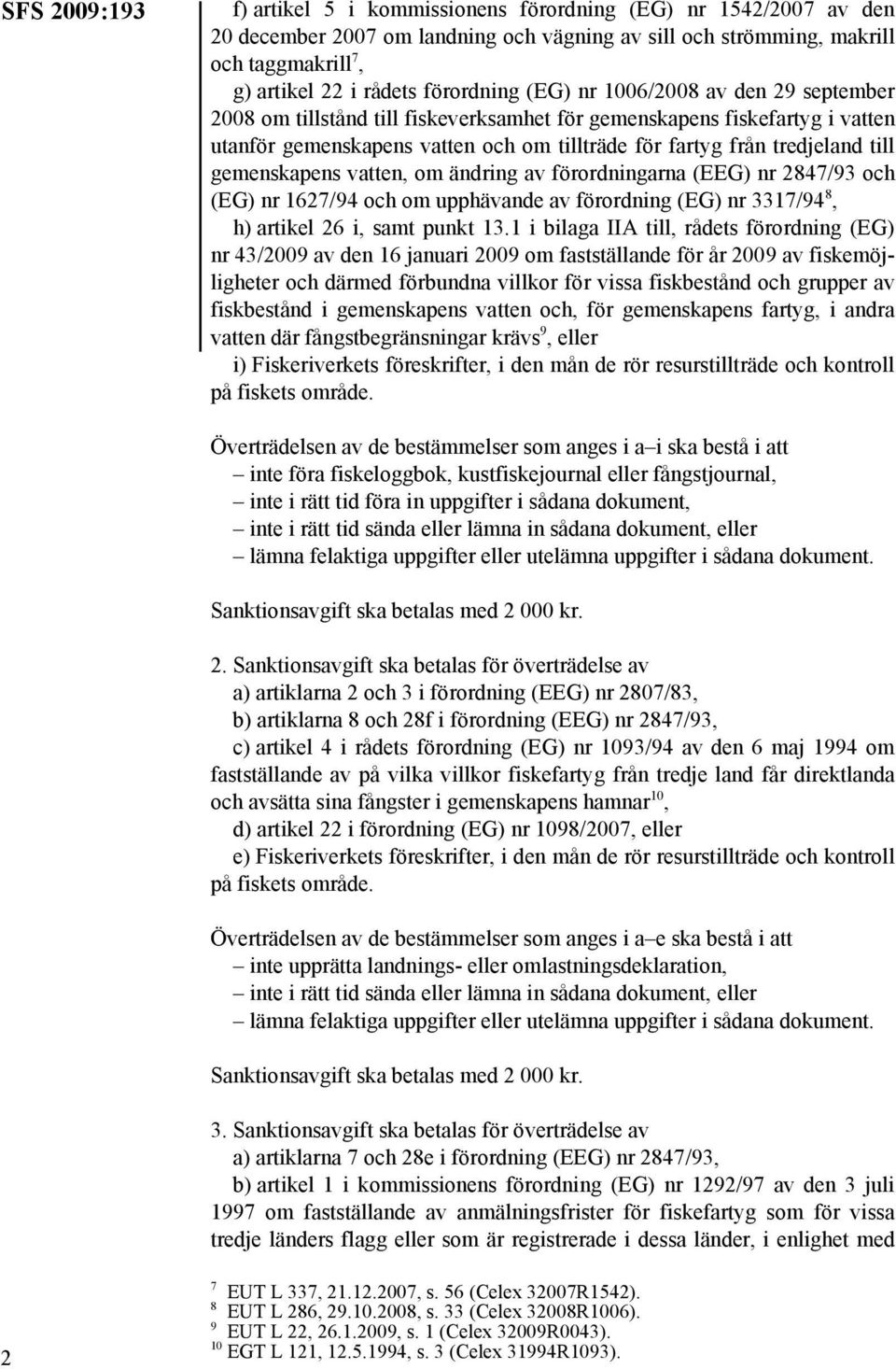 till gemenskapens vatten, om ändring av förordningarna (EEG) nr 2847/93 och (EG) nr 1627/94 och om upphävande av förordning (EG) nr 3317/94 8, h) artikel 26 i, samt punkt 13.