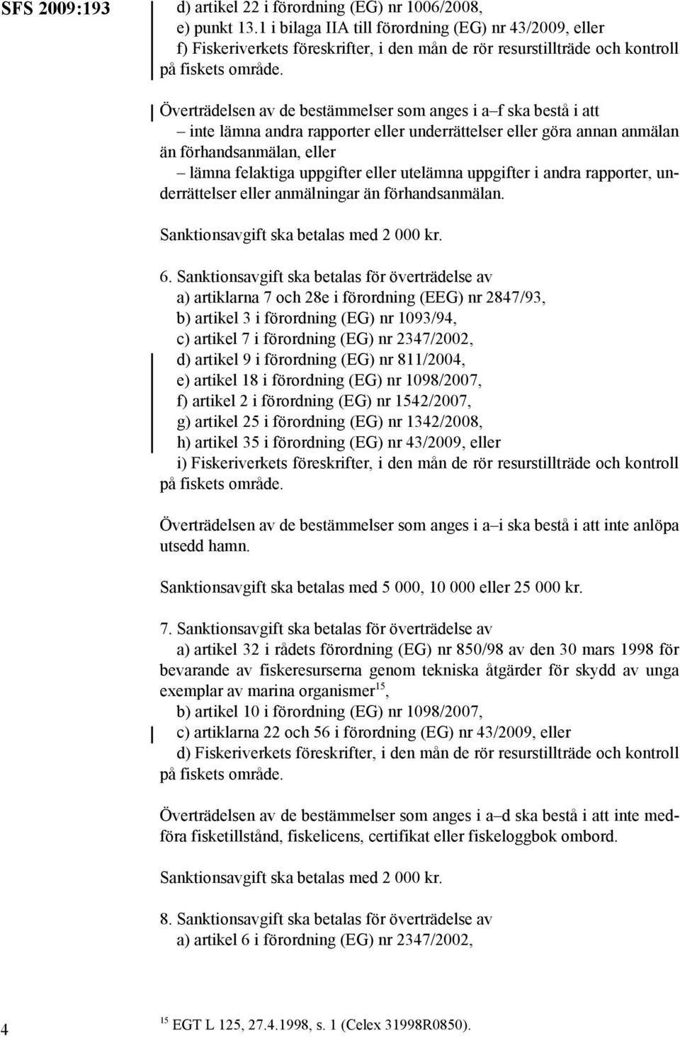 inte lämna andra rapporter eller underrättelser eller göra annan anmälan än förhandsanmälan, eller lämna felaktiga uppgifter eller utelämna uppgifter i andra rapporter, underrättelser eller