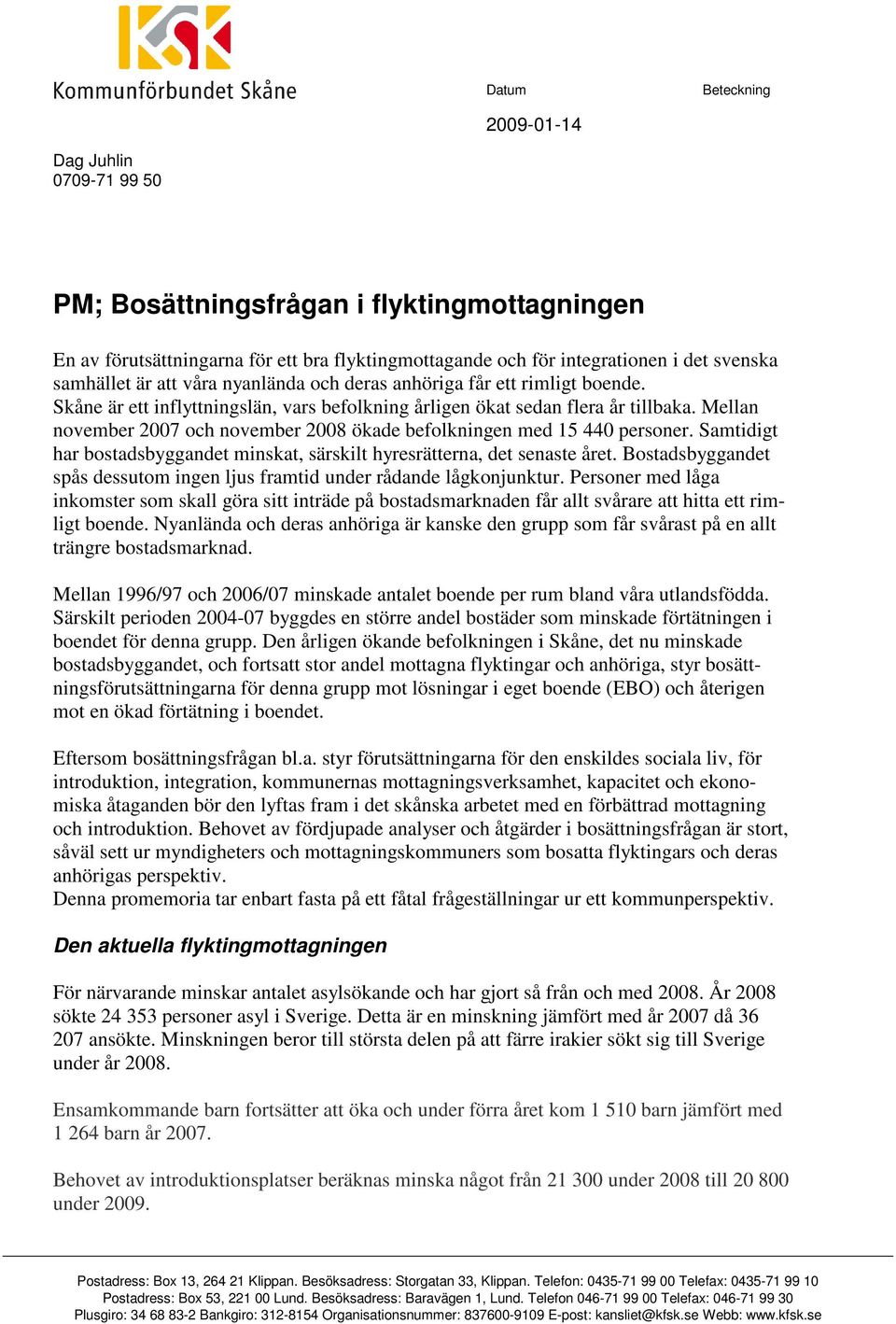 Mellan november 2007 och november 2008 ökade befolkningen med 15 440 personer. Samtidigt har bostadsbyggandet minskat, särskilt hyresrätterna, det senaste året.