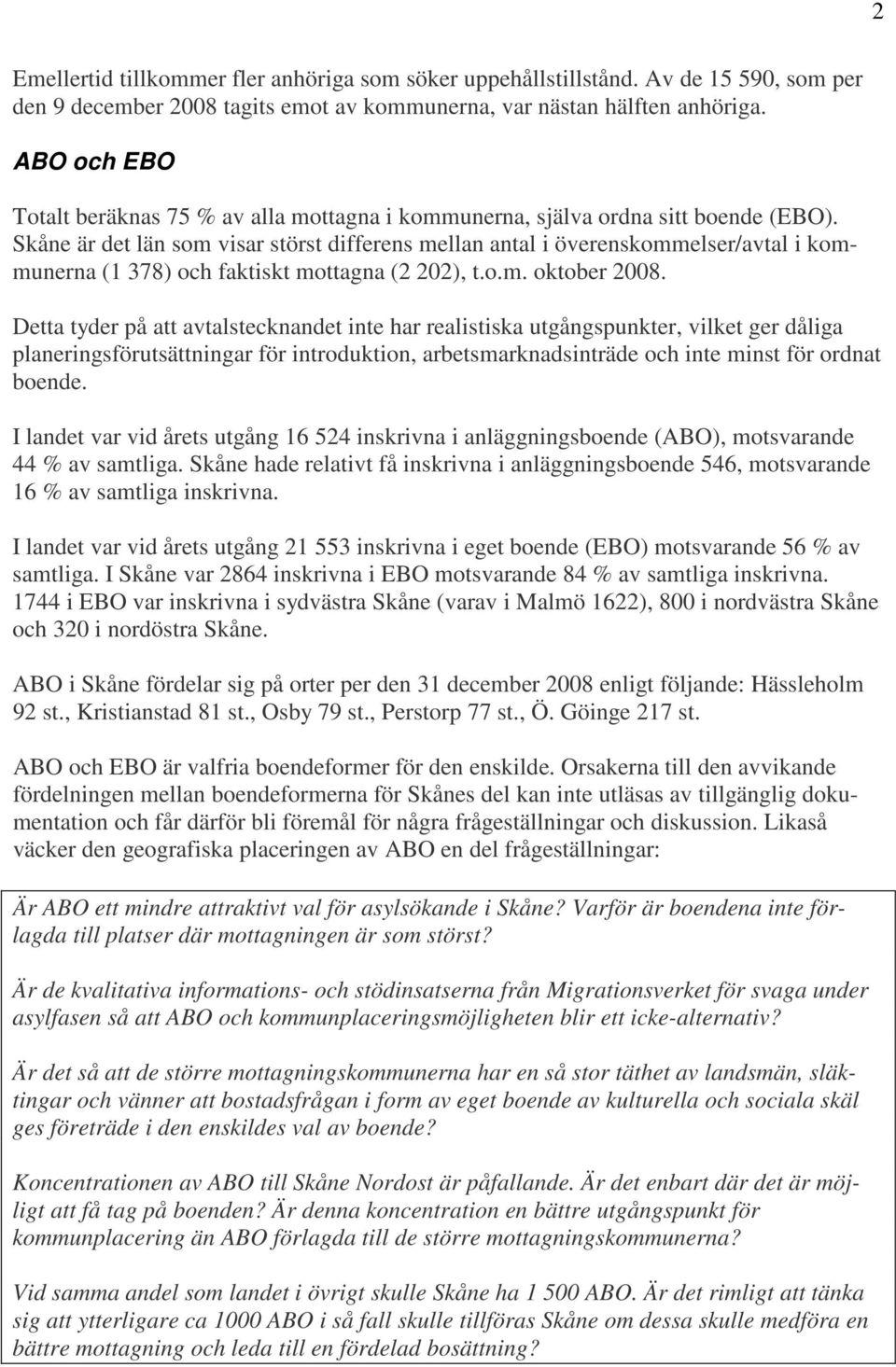 Skåne är det län som visar störst differens mellan antal i överenskommelser/avtal i kommunerna (1 378) och faktiskt mottagna (2 202), t.o.m. oktober 2008.