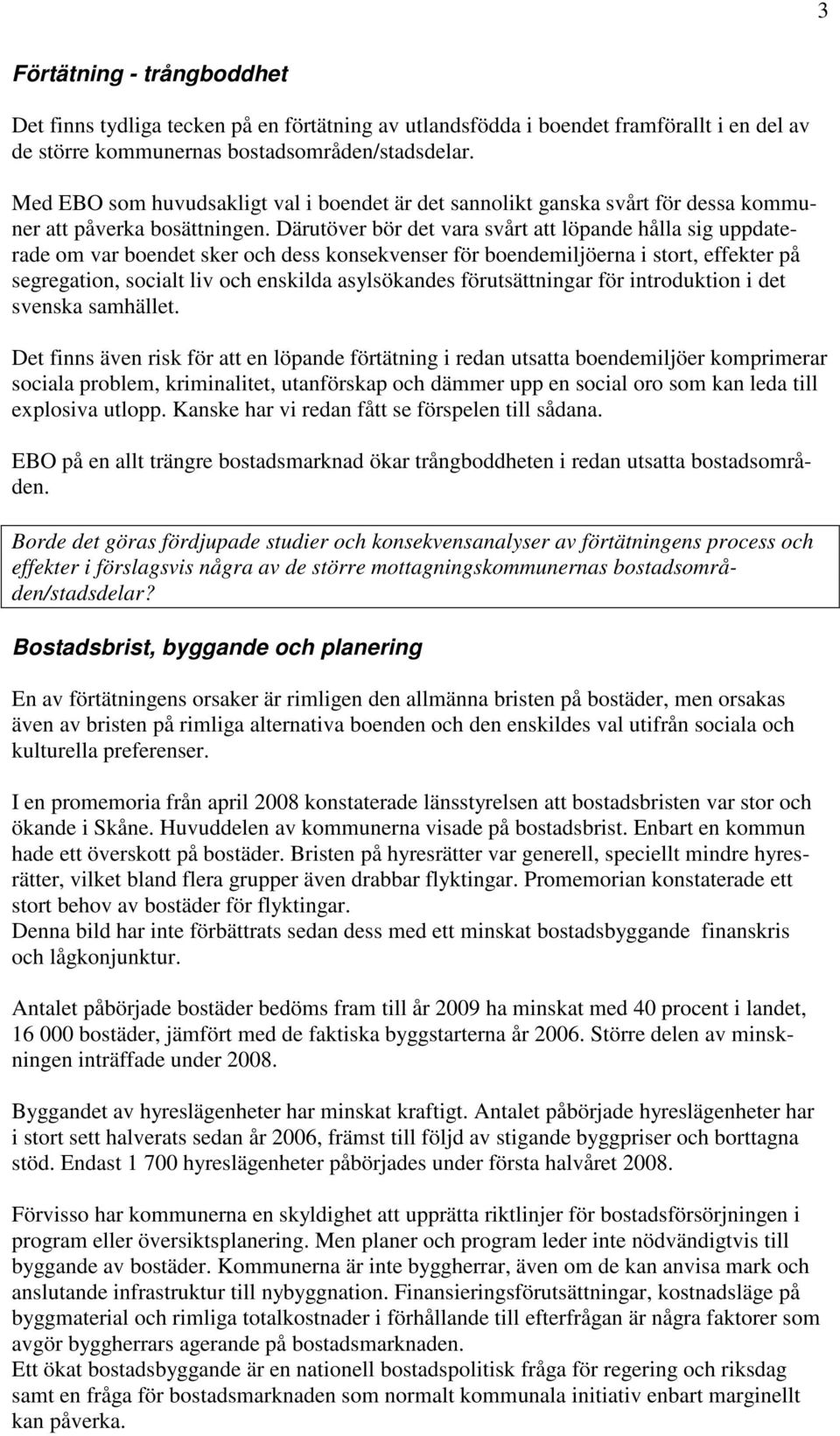 Därutöver bör det vara svårt att löpande hålla sig uppdaterade om var boendet sker och dess konsekvenser för boendemiljöerna i stort, effekter på segregation, socialt liv och enskilda asylsökandes