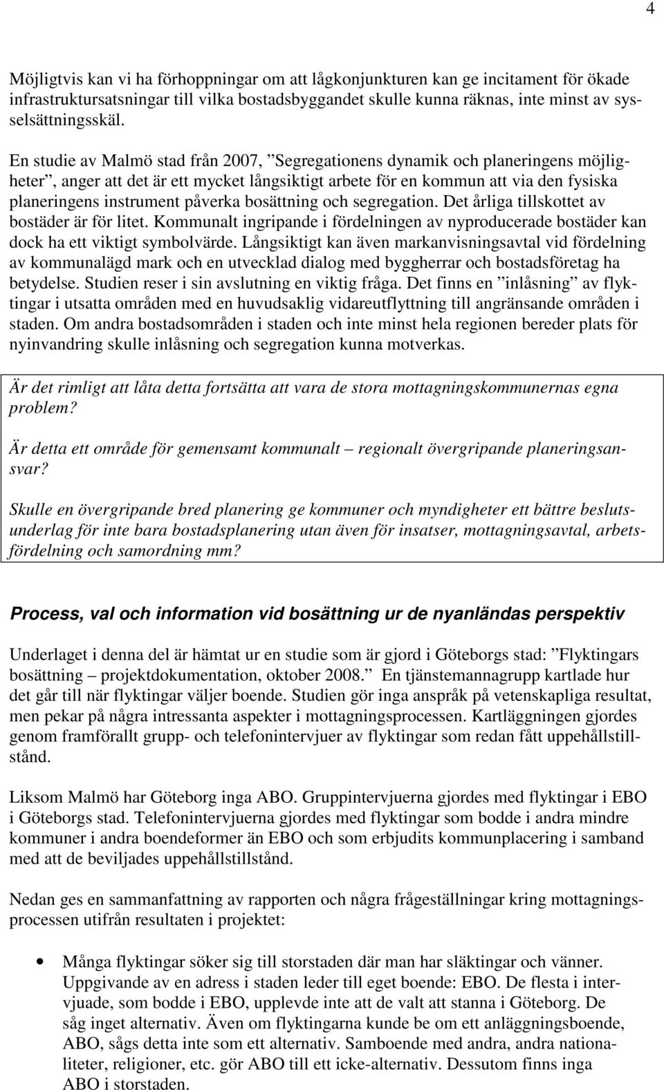 påverka bosättning och segregation. Det årliga tillskottet av bostäder är för litet. Kommunalt ingripande i fördelningen av nyproducerade bostäder kan dock ha ett viktigt symbolvärde.