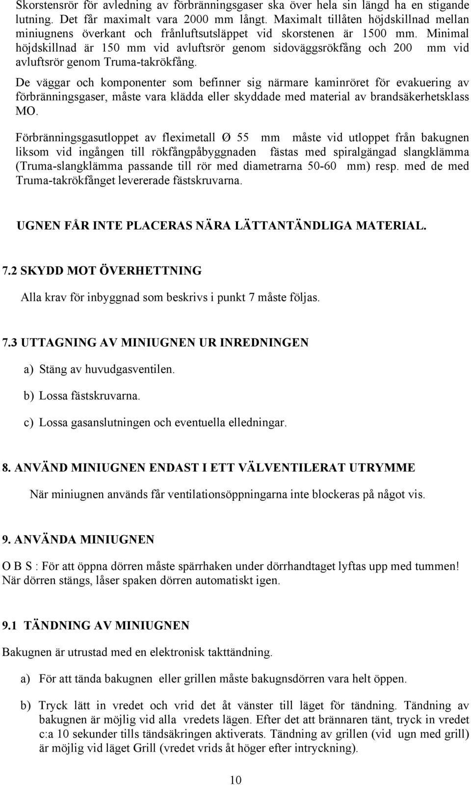 Minimal höjdskillnad är 150 mm vid avluftsrör genom sidoväggsrökfång och 200 mm vid avluftsrör genom Truma-takrökfång.