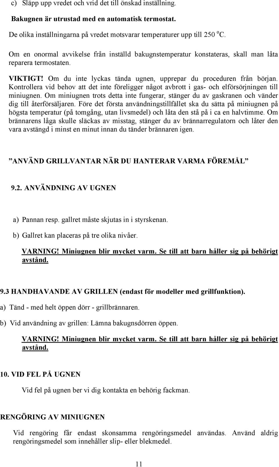 Kontrollera vid behov att det inte föreligger något avbrott i gas- och elförsörjningen till miniugnen.