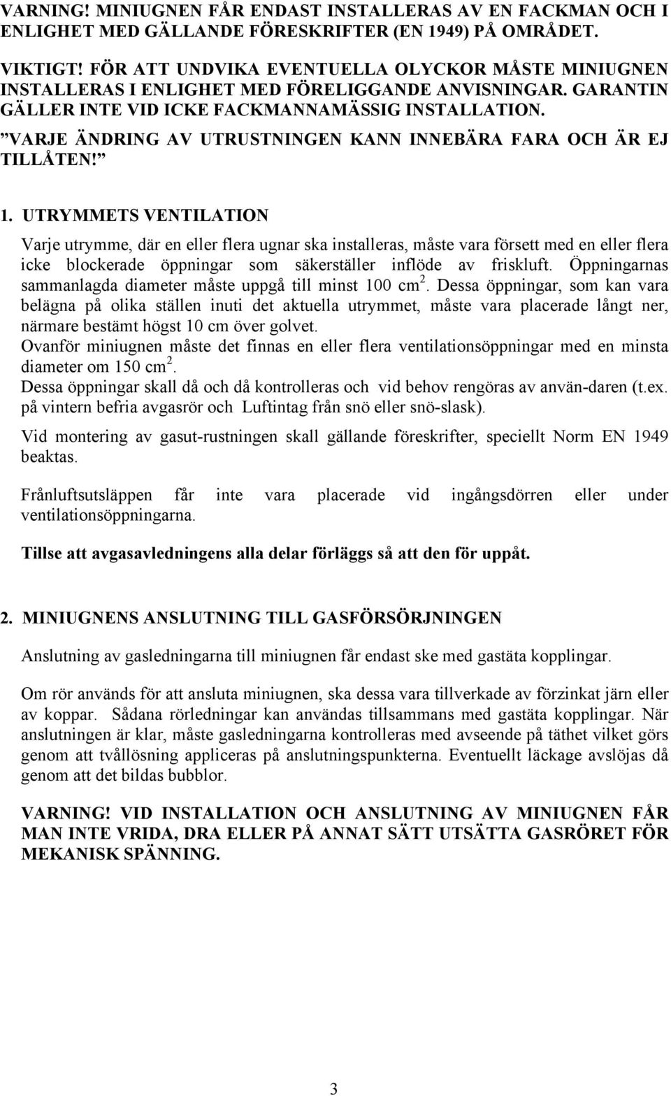 VARJE ÄNDRING AV UTRUSTNINGEN KANN INNEBÄRA FARA OCH ÄR EJ TILLÅTEN! 1.