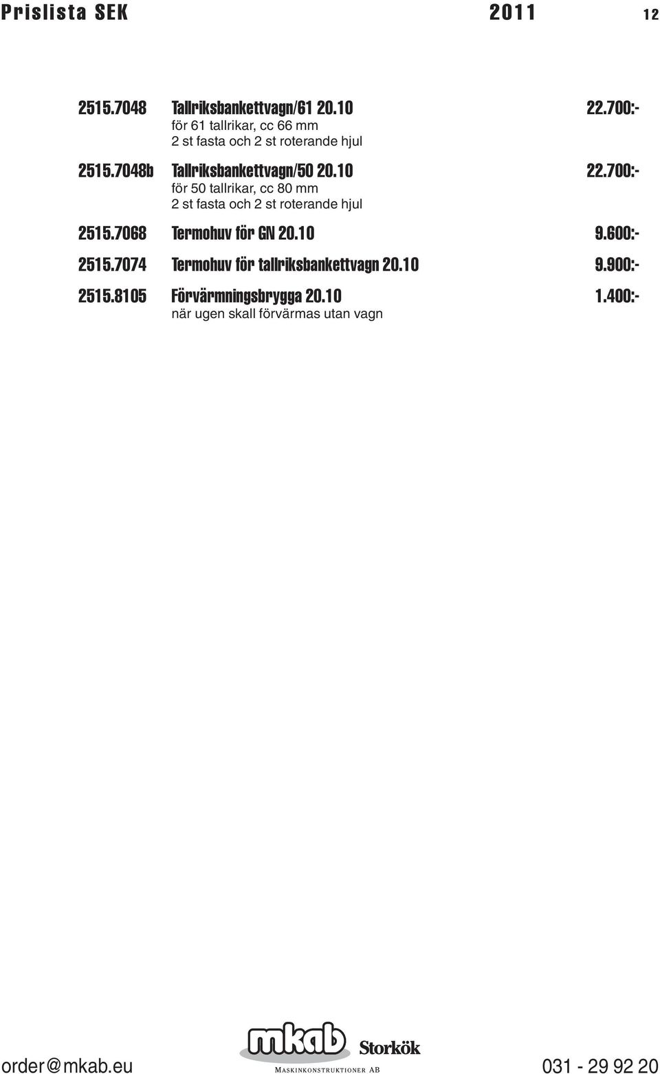 700:- för 50 tallrikar, cc 80 mm 2515.7068 Termohuv för GN 20.10 9.600:- 2515.
