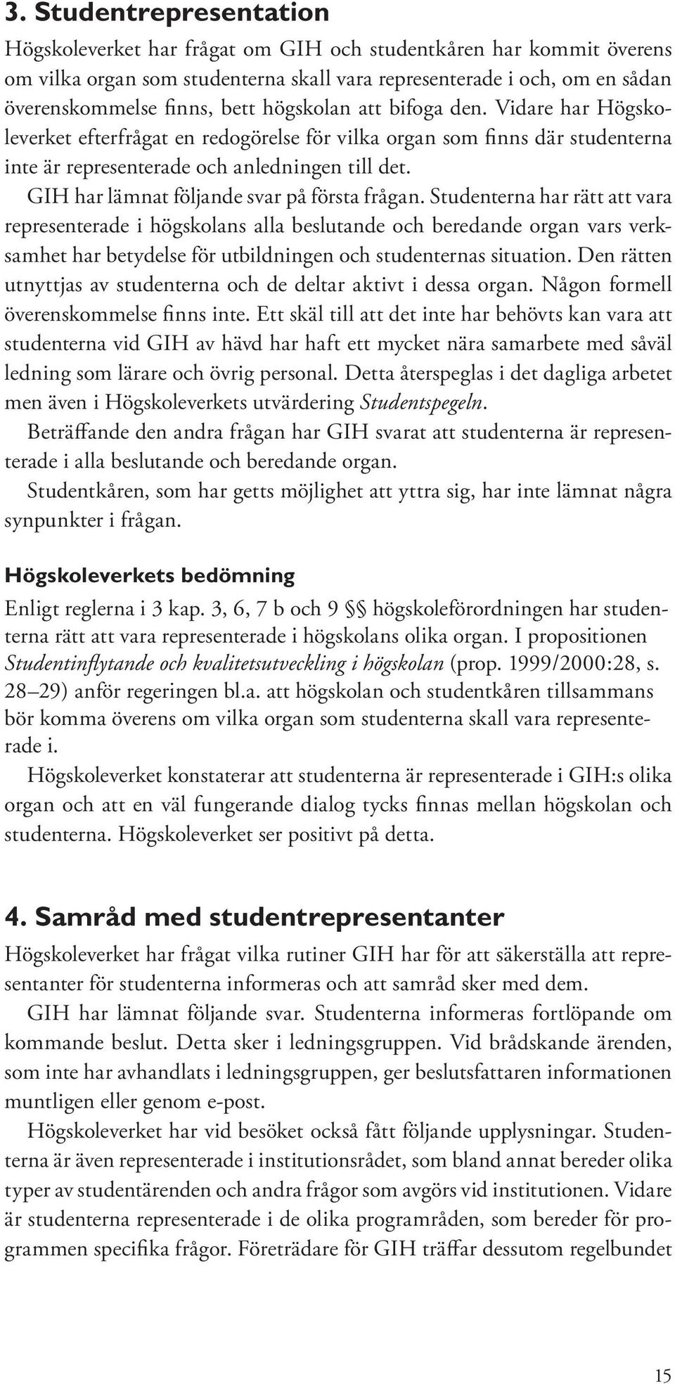 GIH har lämnat följande svar på första frågan.