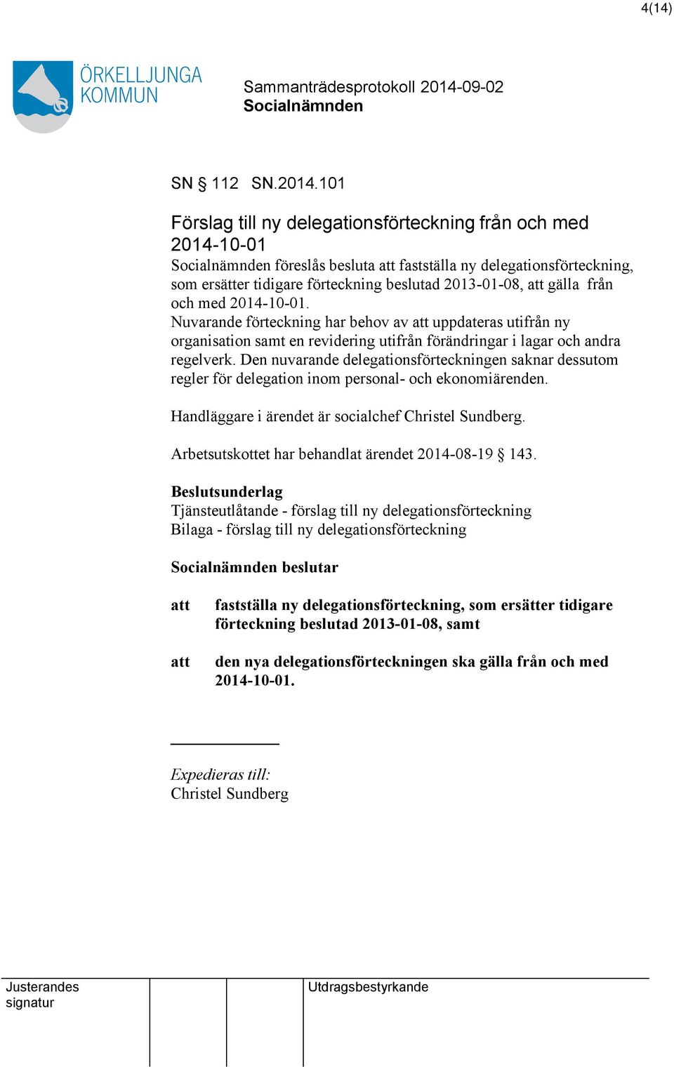 2014-10-01. Nuvarande förteckning har behov av uppdateras utifrån ny organisation samt en revidering utifrån förändringar i lagar och andra regelverk.