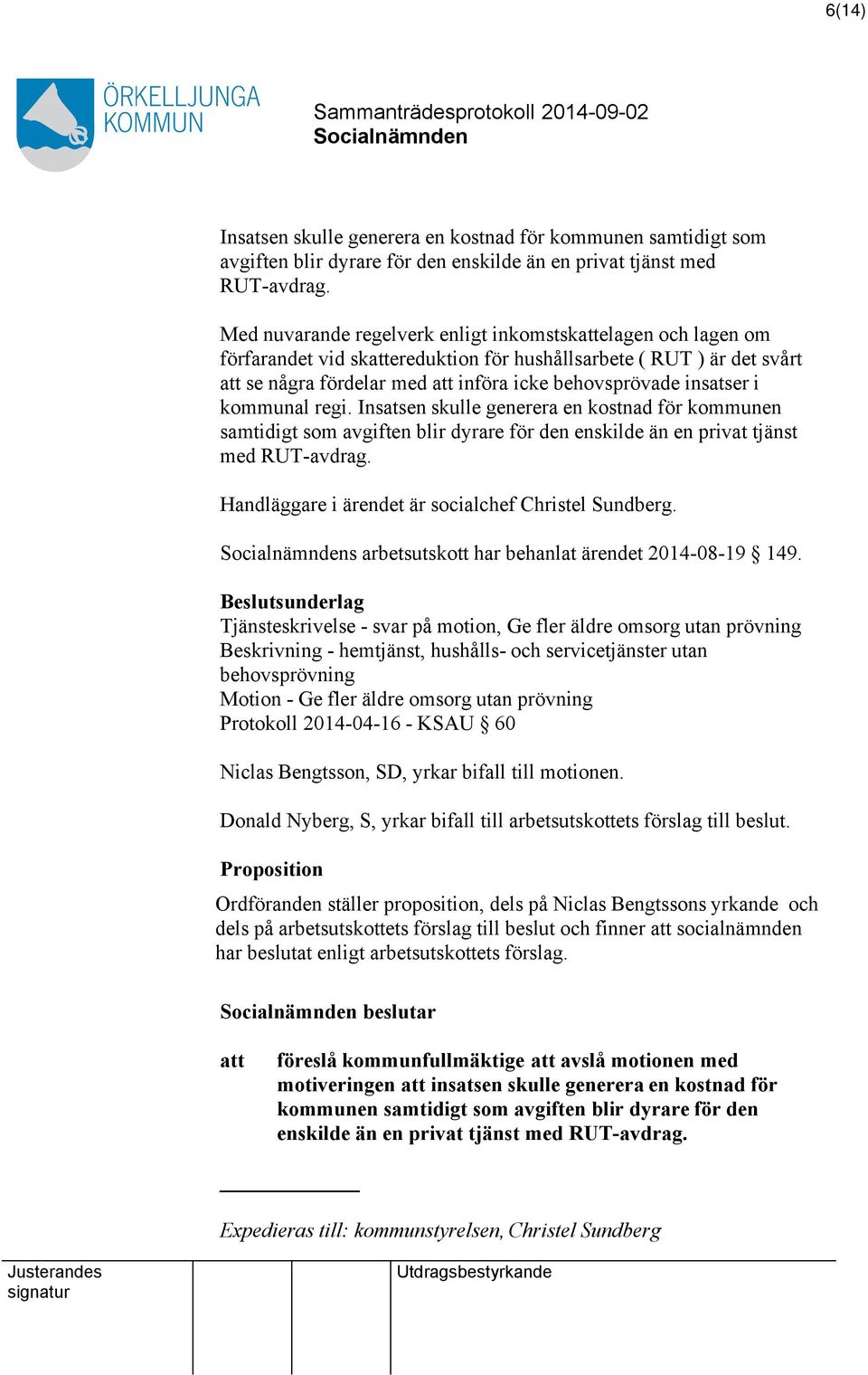 regi. Insatsen skulle generera en kostnad för kommunen samtidigt som avgiften blir dyrare för den enskilde än en privat tjänst med RUT-avdrag. Handläggare i ärendet är socialchef Christel Sundberg.