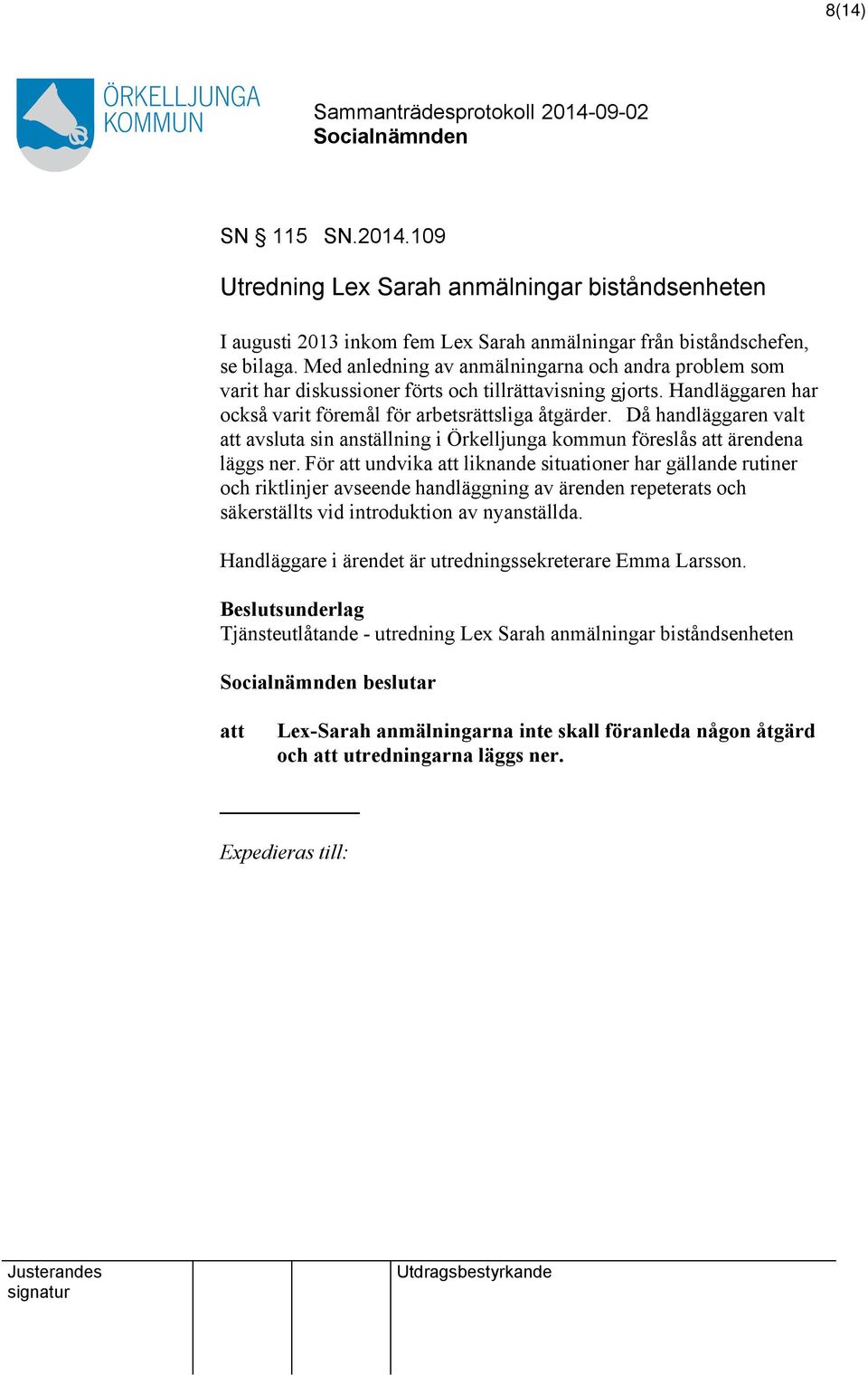 Då handläggaren valt avsluta sin anställning i Örkelljunga kommun föreslås ärendena läggs ner.