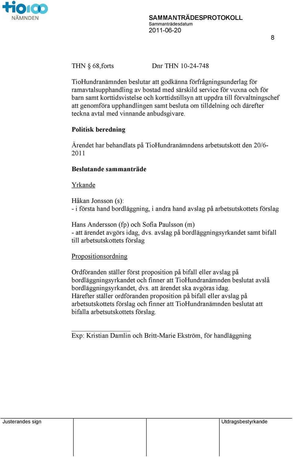 Politisk beredning Ärendet har behandlats på TioHundranämndens arbetsutskott den 20/6-2011 ande sammanträde Yrkande Håkan Jonsson (s): - i första hand bordläggning, i andra hand avslag på