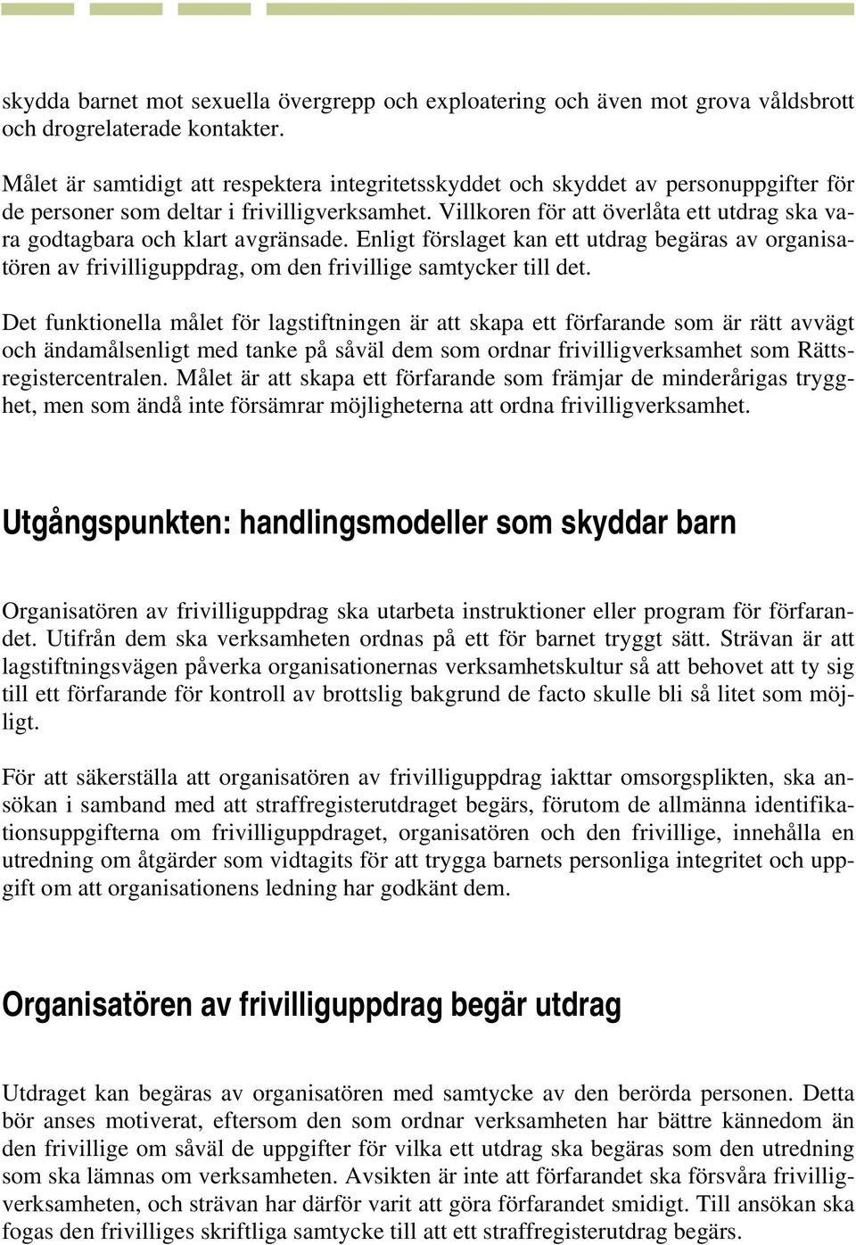 Villkoren för att överlåta ett utdrag ska vara godtagbara och klart avgränsade. Enligt förslaget kan ett utdrag begäras av organisatören av frivilliguppdrag, om den frivillige samtycker till det.