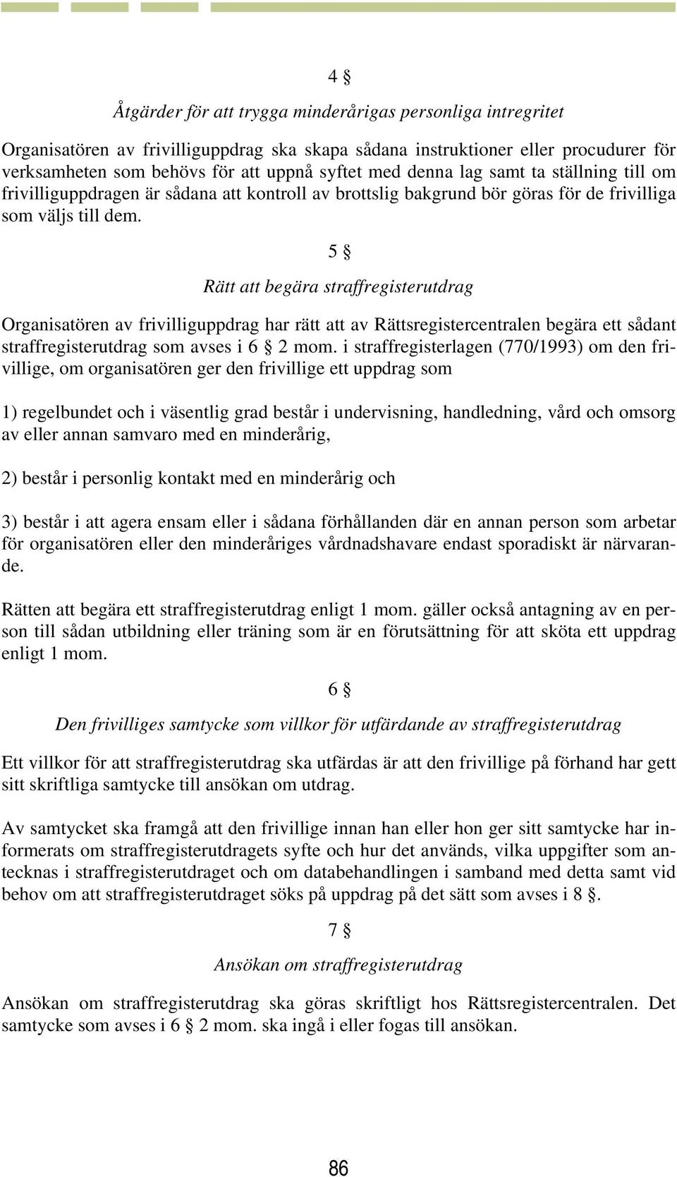 5 Rätt att begära straffregisterutdrag Organisatören av frivilliguppdrag har rätt att av Rättsregistercentralen begära ett sådant straffregisterutdrag som avses i 6 2 mom.