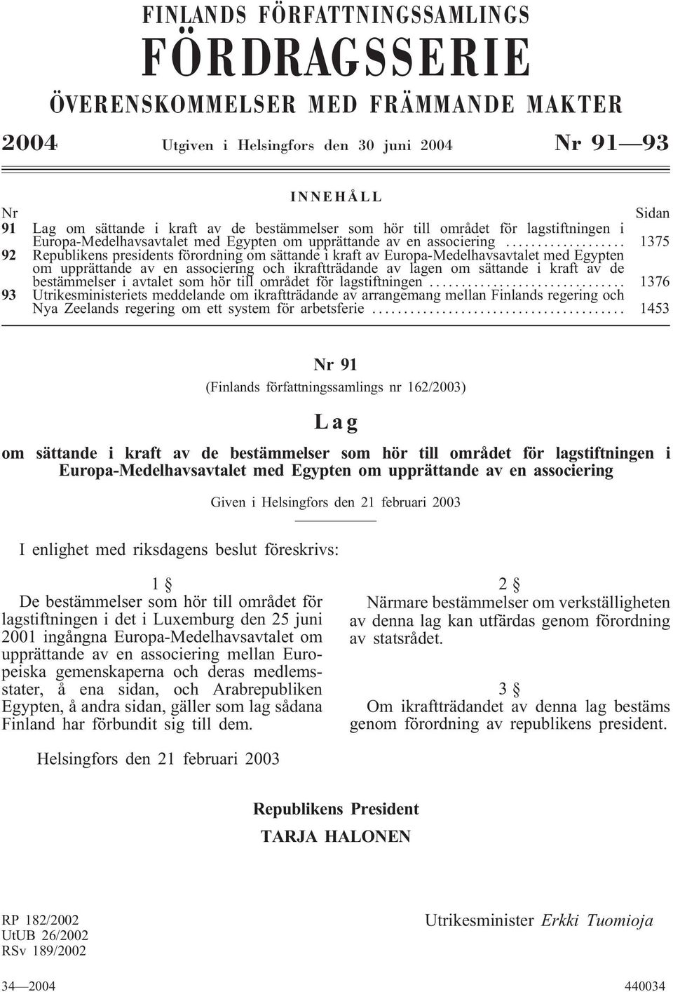 .. 1375 92 Republikens presidents förordning om sättande i kraft av Europa-Medelhavsavtalet med Egypten om upprättande av en associering och ikraftträdande av lagen om sättande i kraft av de