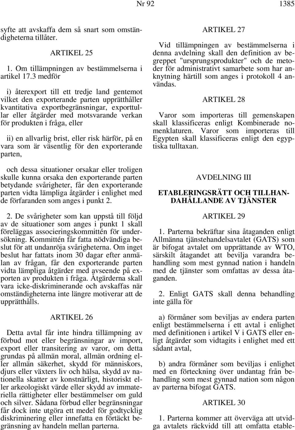 fråga, eller ii) en allvarlig brist, eller risk härför, på en vara som är väsentlig för den exporterande parten, och dessa situationer orsakar eller troligen skulle kunna orsaka den exporterande