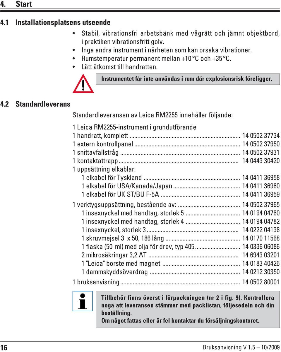 Instrumentet får inte användas i rum där explosionsrisk föreligger. 4.2 Standardleverans Standardleveransen av innehåller följande: 1 -instrument i grundutförande 1 handratt, komplett.