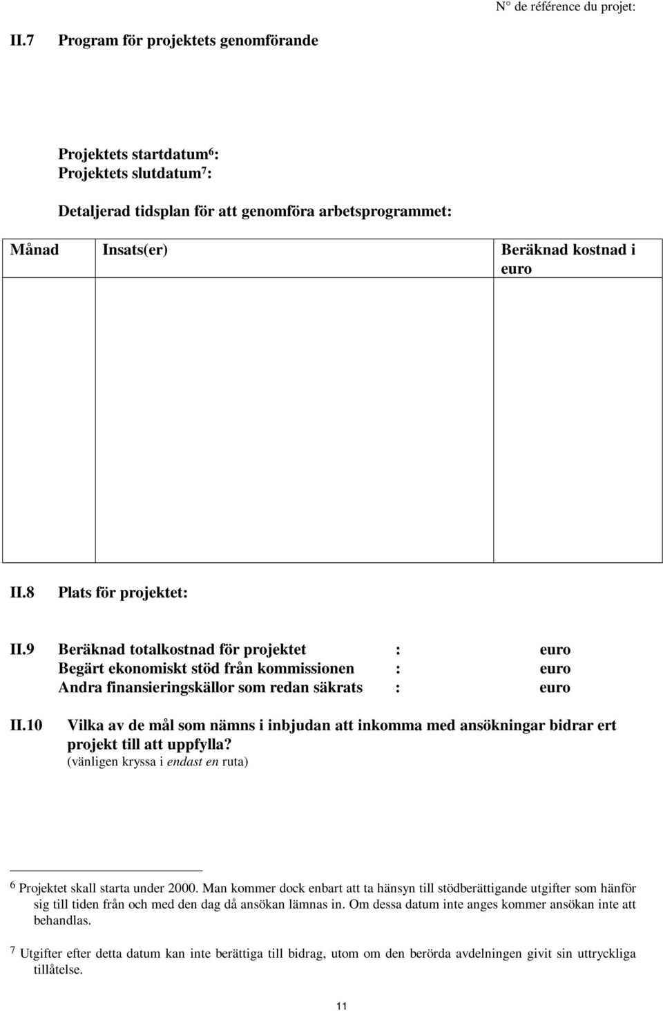 10 Vilka av de mål som nämns i inbjudan att inkomma med ansökningar bidrar ert projekt till att uppfylla? (vänligen kryssa i endast en ruta) 6 Projektet skall starta under 2000.