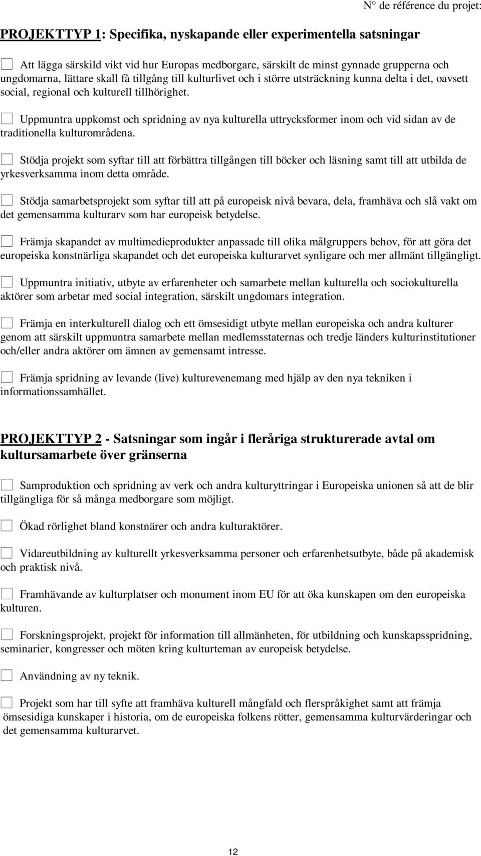 Uppmuntra uppkomst och spridning av nya kulturella uttrycksformer inom och vid sidan av de traditionella kulturområdena.