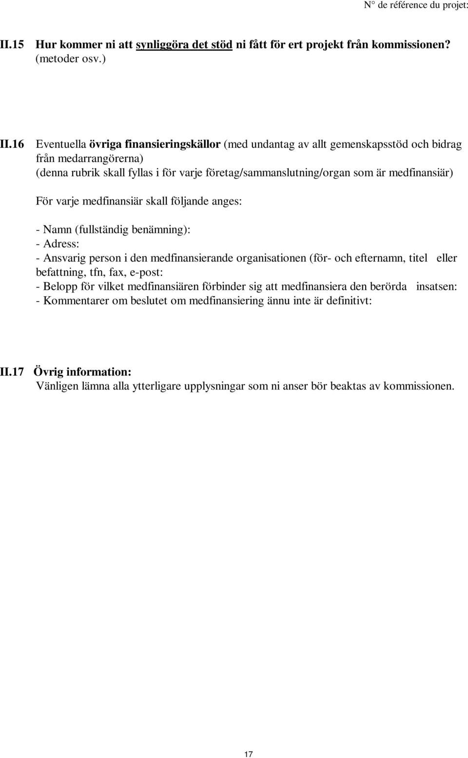 medfinansiär) För varje medfinansiär skall följande anges: - Namn (fullständig benämning): - Adress: - Ansvarig person i den medfinansierande organisationen (för- och efternamn, titel eller