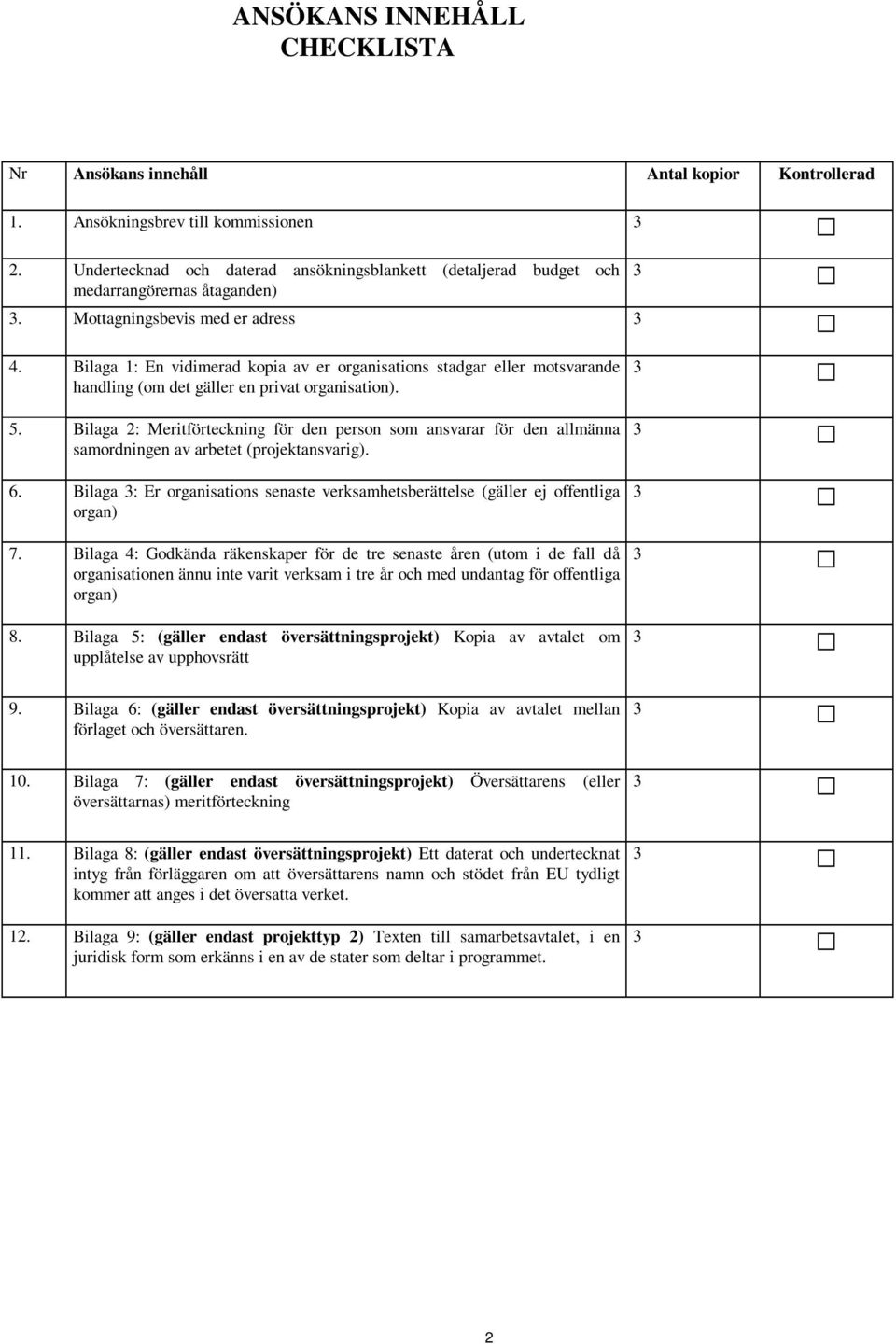 Bilaga 1: En vidimerad kopia av er organisations stadgar eller motsvarande handling (om det gäller en privat organisation). 5.