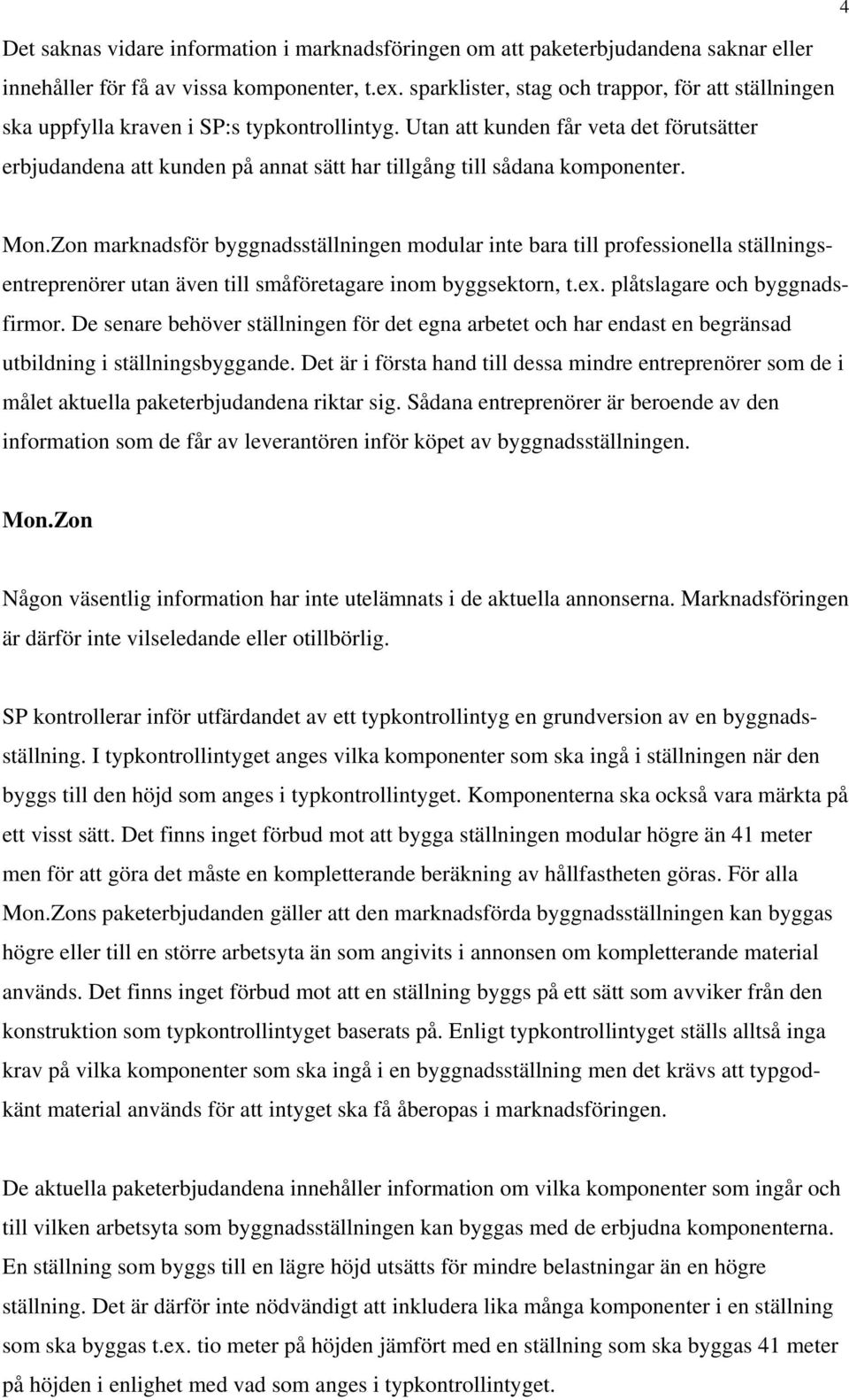 Utan att kunden får veta det förutsätter erbjudandena att kunden på annat sätt har tillgång till sådana komponenter. Mon.