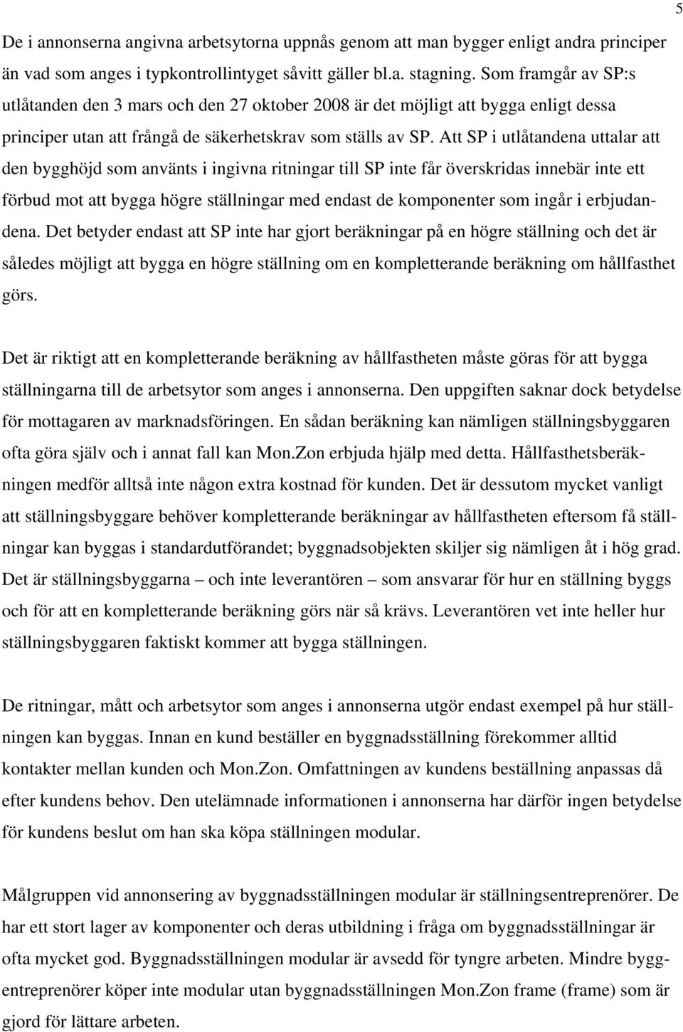 Att SP i utlåtandena uttalar att den bygghöjd som använts i ingivna ritningar till SP inte får överskridas innebär inte ett förbud mot att bygga högre ställningar med endast de komponenter som ingår