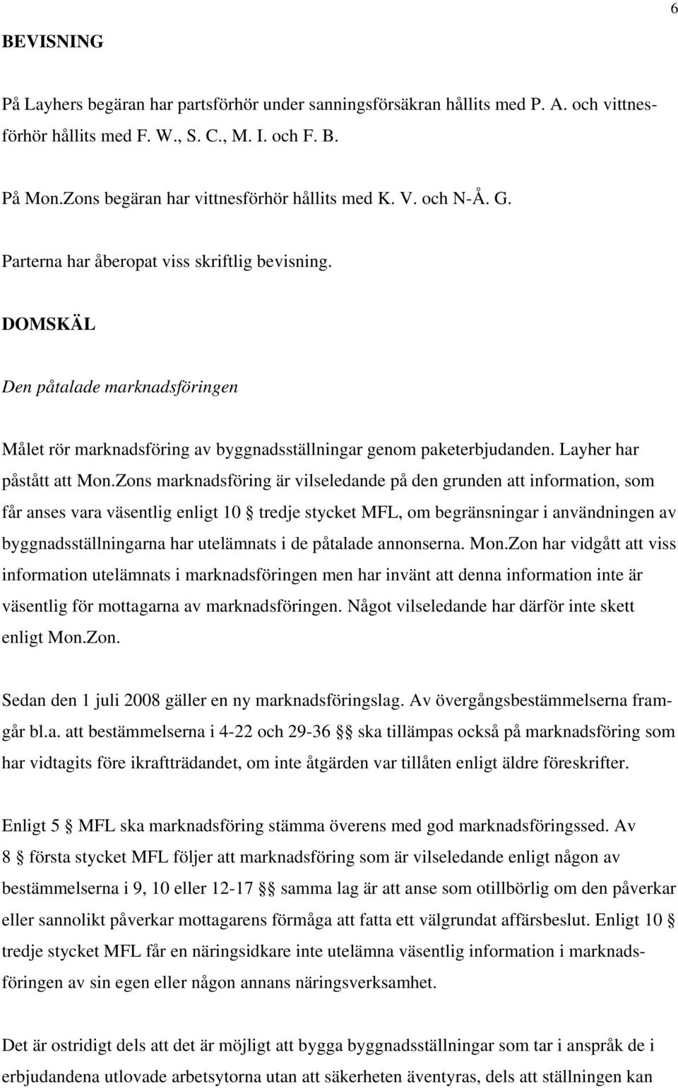 DOMSKÄL Den påtalade marknadsföringen Målet rör marknadsföring av byggnadsställningar genom paketerbjudanden. Layher har påstått att Mon.