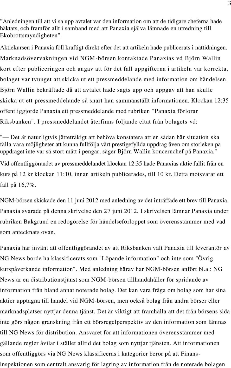 Marknadsövervakningen vid NGM-börsen kontaktade Panaxias vd Björn Wallin kort efter publiceringen och angav att för det fall uppgifterna i artikeln var korrekta, bolaget var tvunget att skicka ut ett