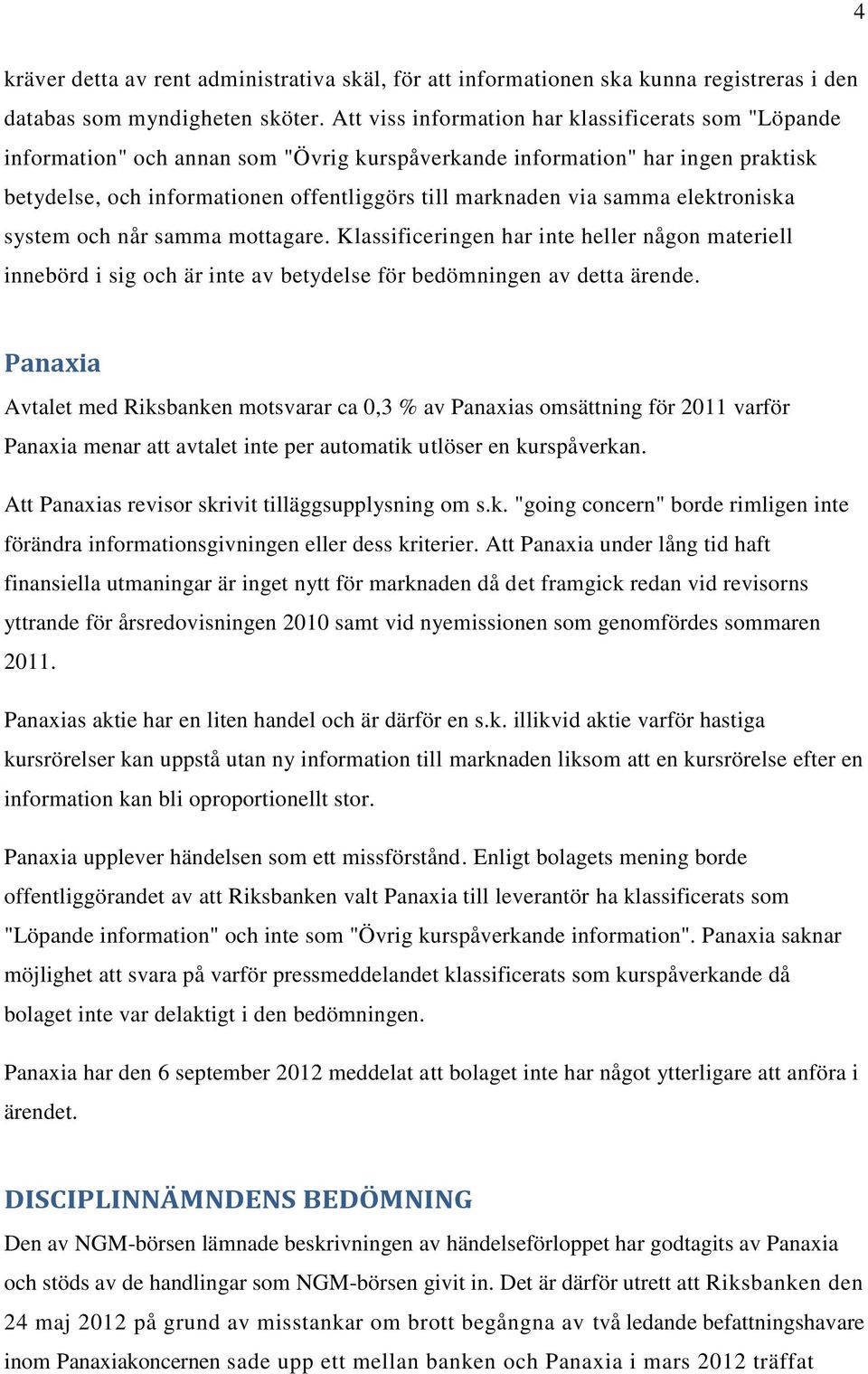 samma elektroniska system och når samma mottagare. Klassificeringen har inte heller någon materiell innebörd i sig och är inte av betydelse för bedömningen av detta ärende.