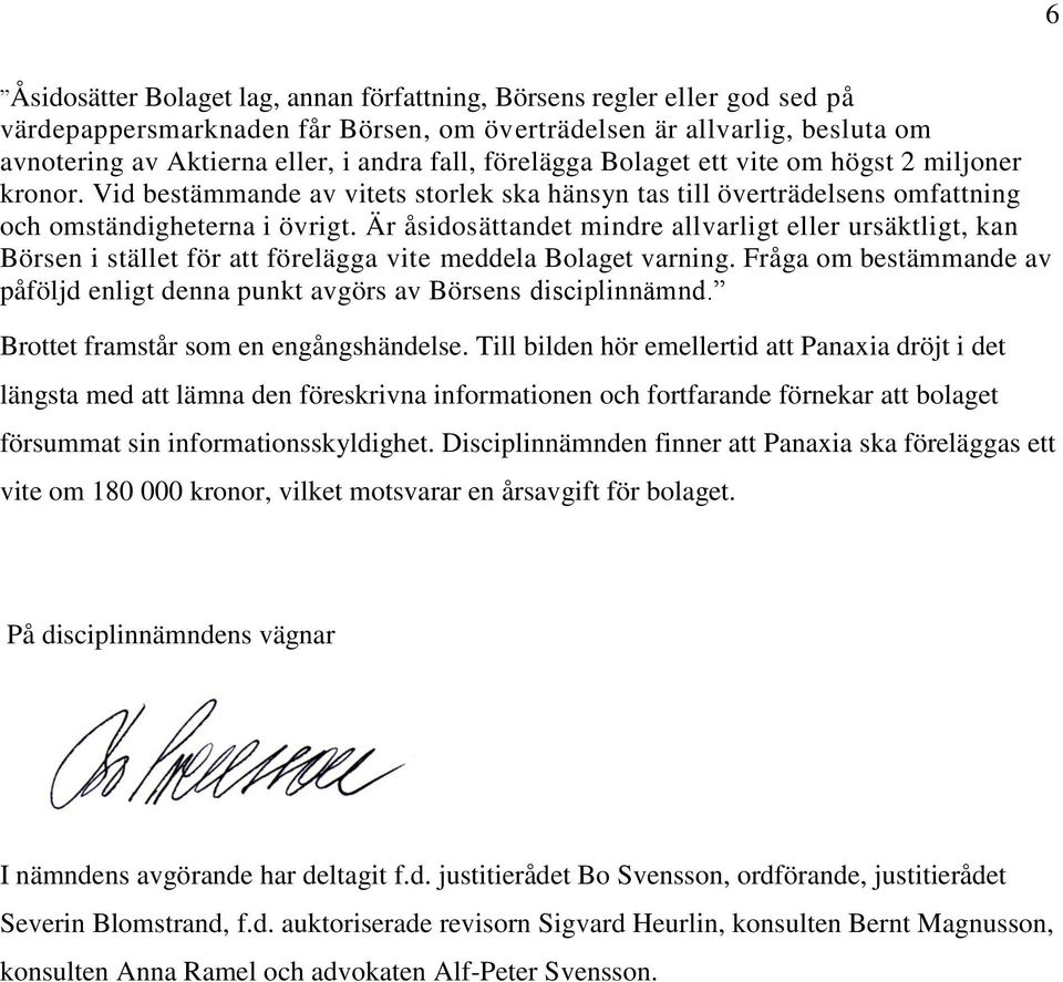 Är åsidosättandet mindre allvarligt eller ursäktligt, kan Börsen i stället för att förelägga vite meddela Bolaget varning.