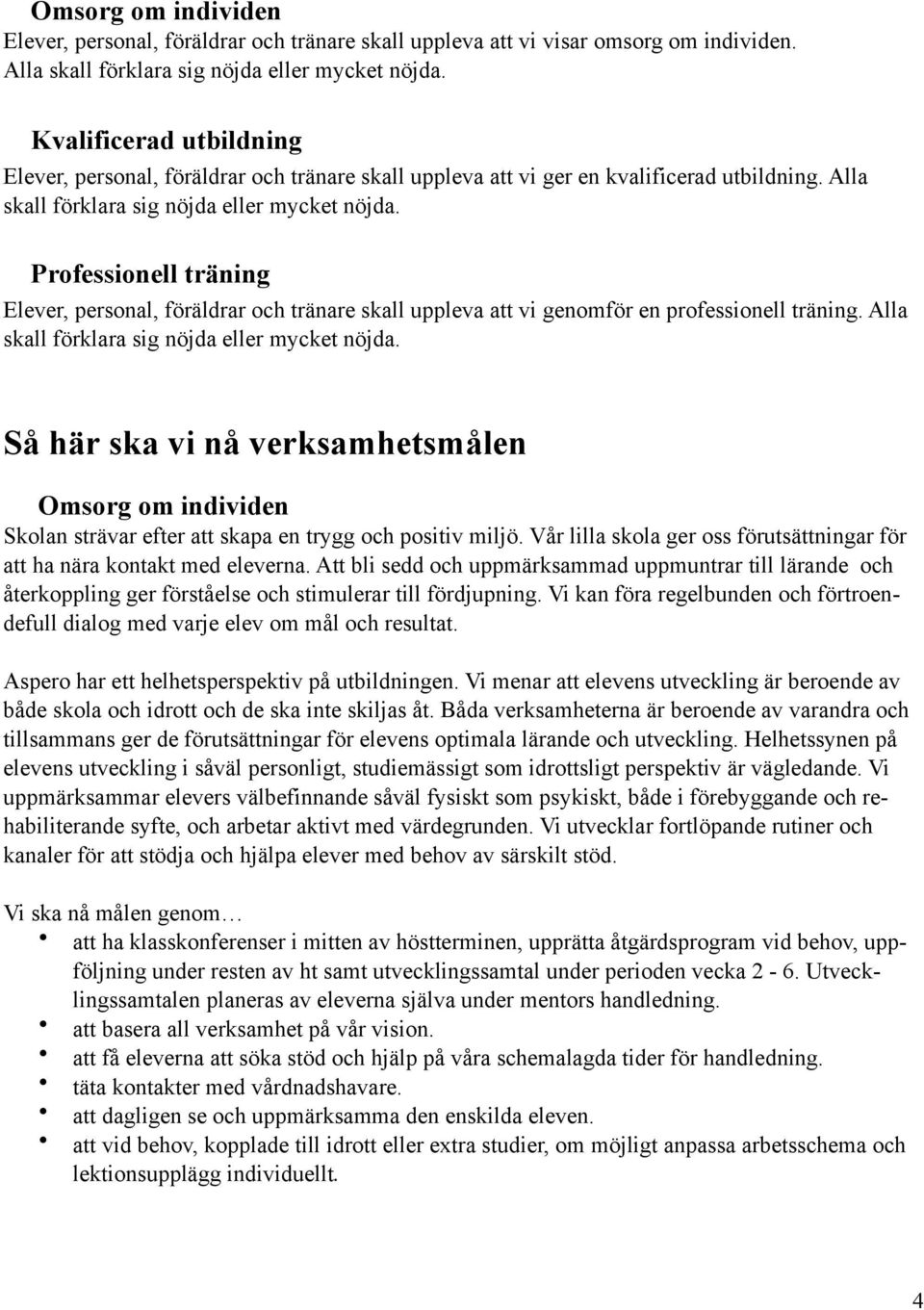 Professionell träning Elever, personal, föräldrar och tränare skall uppleva att vi genomför en professionell träning. Alla skall förklara sig nöjda eller mycket nöjda.